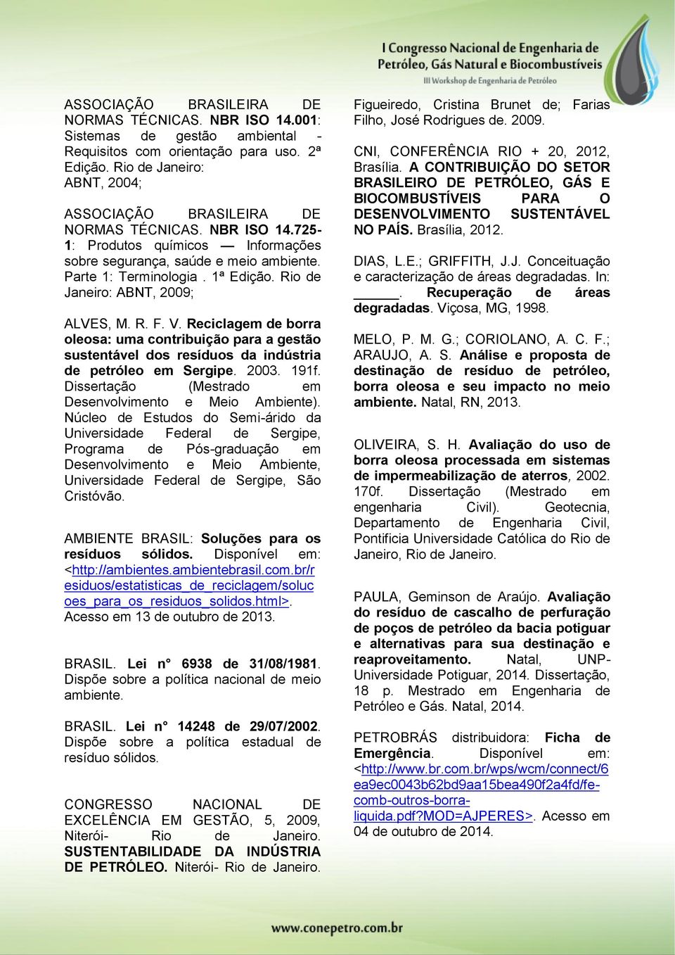 Rio de Janeiro: ABNT, 2009; ALVES, M. R. F. V. Reciclagem de borra oleosa: uma contribuição para a gestão sustentável dos resíduos da indústria de petróleo em Sergipe. 2003. 191f.