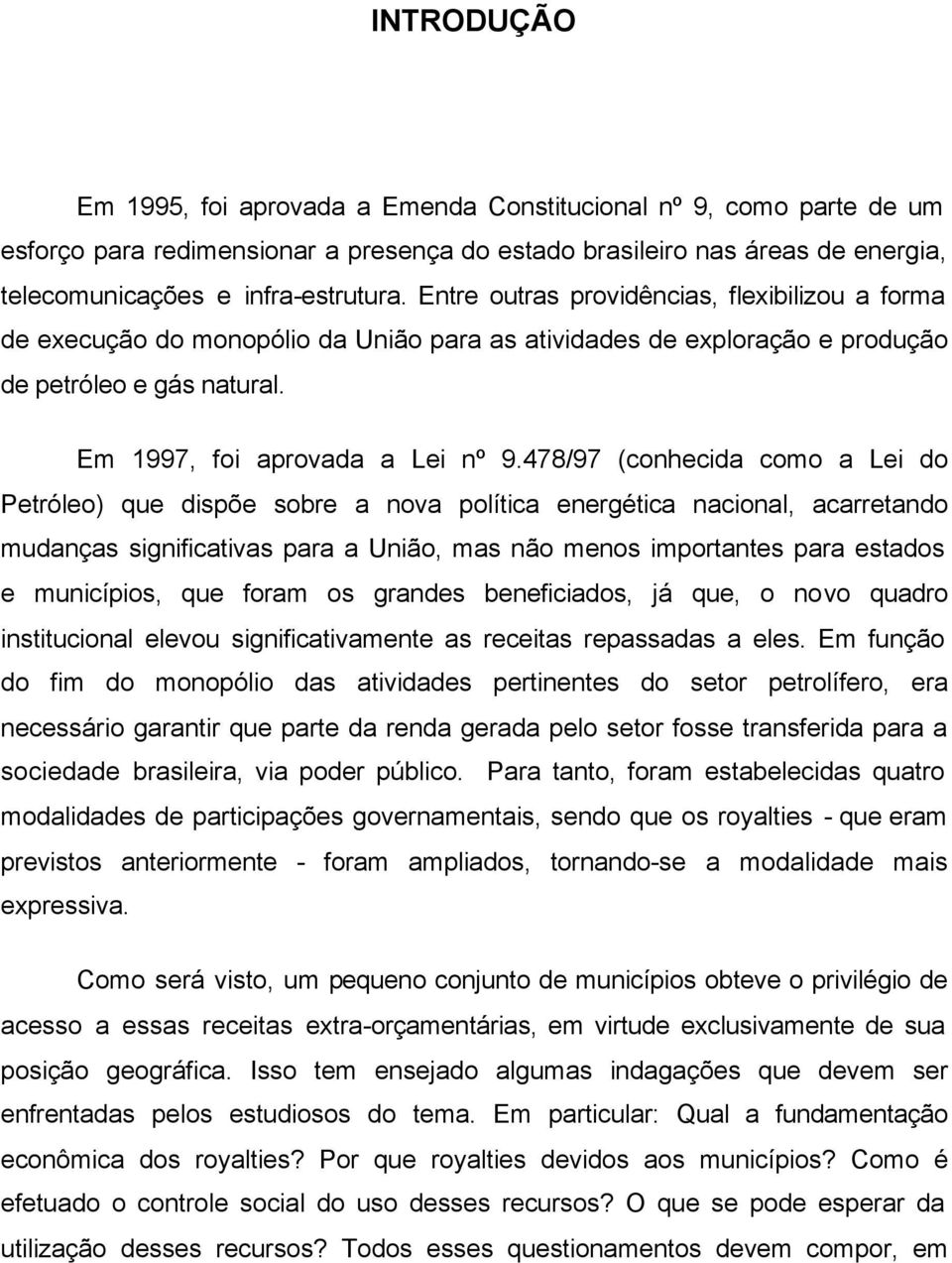 478/97 (conhecida como a Lei do Petróleo) que dispõe sobre a nova política energética nacional, acarretando mudanças significativas para a União, mas não menos importantes para estados e municípios,