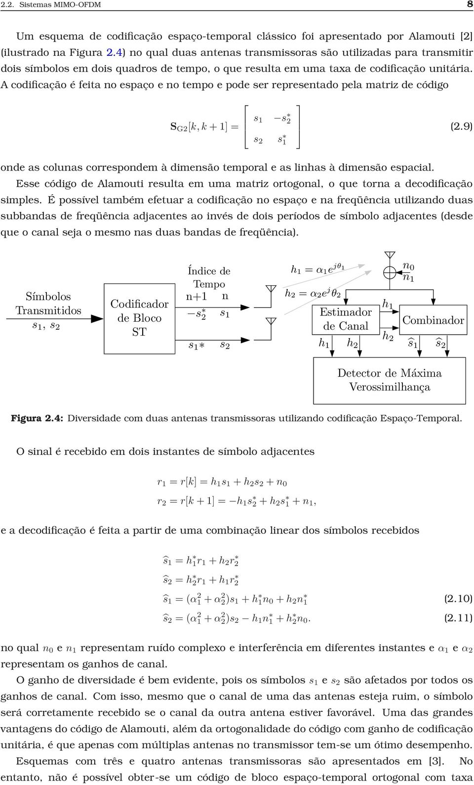 Acodificaçãoéfeitanoespaçoenotempoepodeserrepresentadopelamatrizdecódigo S G2 [k, k + 1] = s 1 s 2 s 2 s 1 (2.9) onde as colunas correspondem à dimensão temporal e as linhas à dimensão espacial.