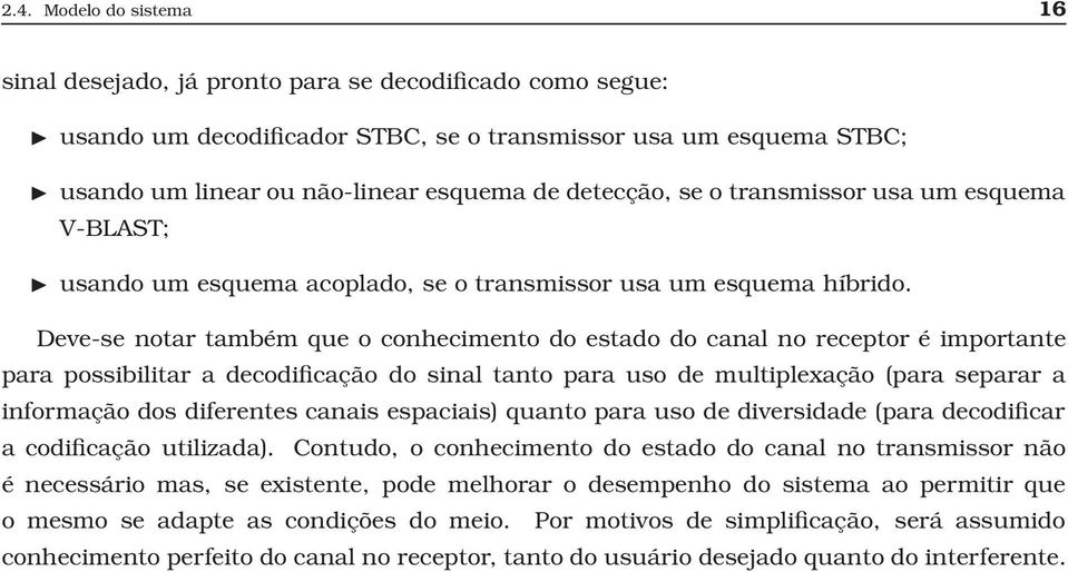 Deve-se notar também que o conhecimento do estado do canal no receptor é importante para possibilitar a decodificação do sinal tanto para uso de multiplexação(para separar a informação dos diferentes