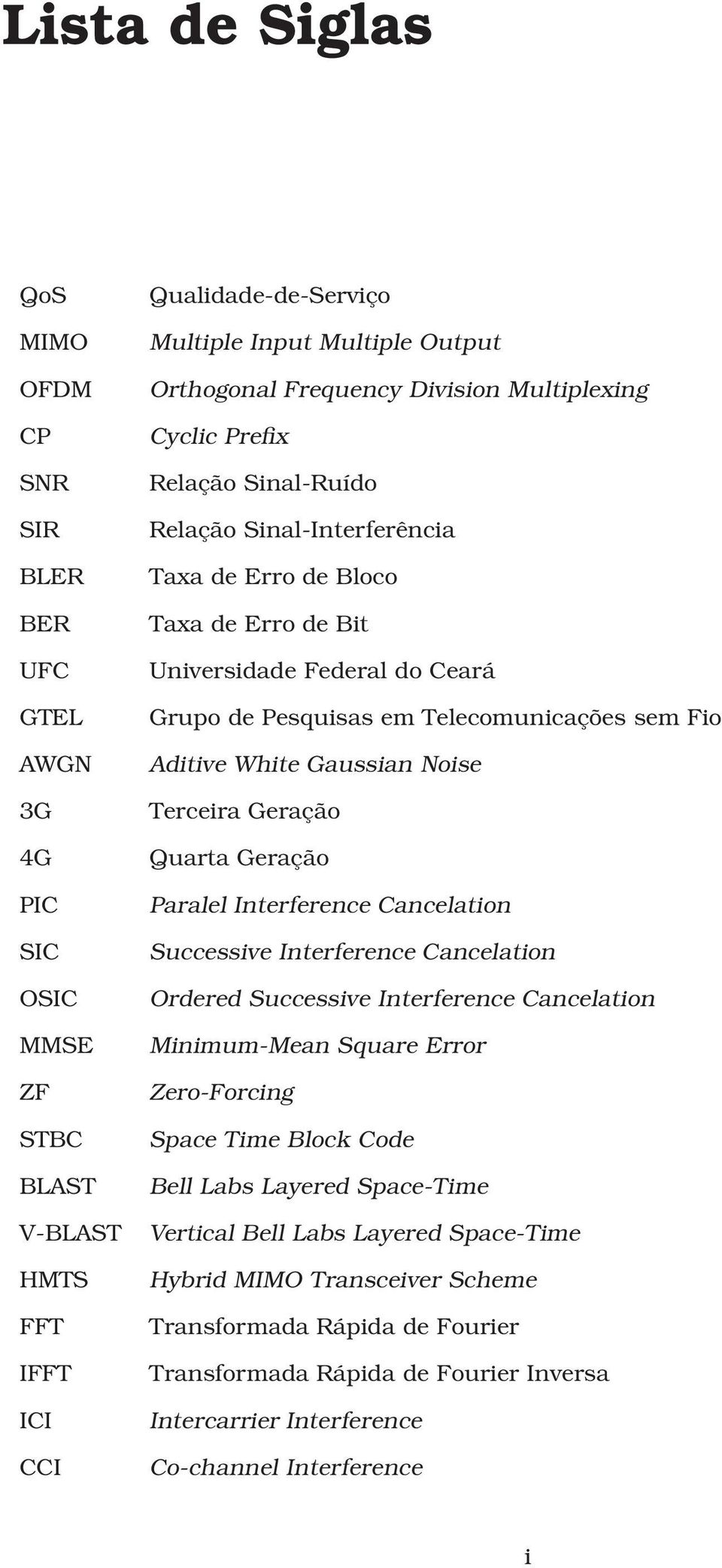 Geração Quarta Geração Paralel Interference Cancelation Successive Interference Cancelation Ordered Successive Interference Cancelation MMSE Minimum-Mean Square Error ZF Zero-Forcing STBC Space Time