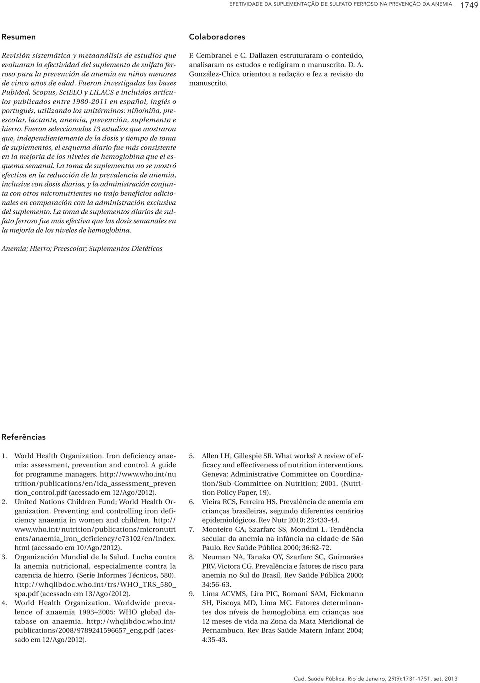 Fueron investigadas las bases PubMed, Scopus, SciELO y LILACS e incluidos artículos publicados entre 1980-2011 en español, inglés o portugués, utilizando los unitérminos: niño/niña, preescolar,