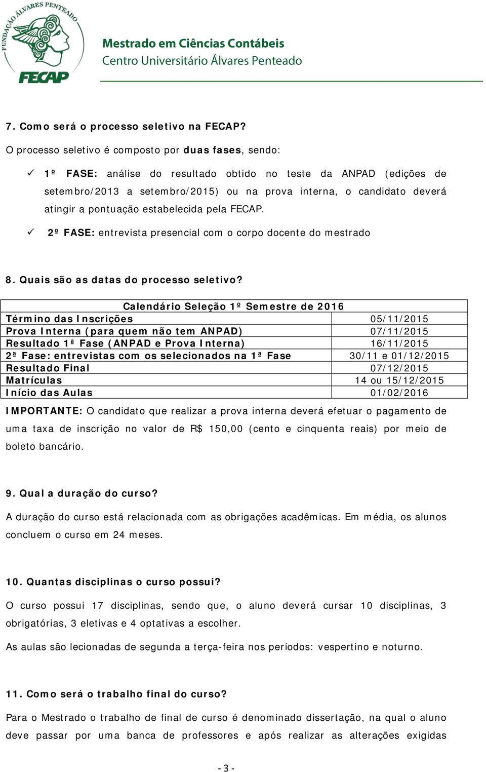 a pontuação estabelecida pela FECAP. 2º FASE: entrevista presencial com o corpo docente do mestrado 8. Quais são as datas do processo seletivo?