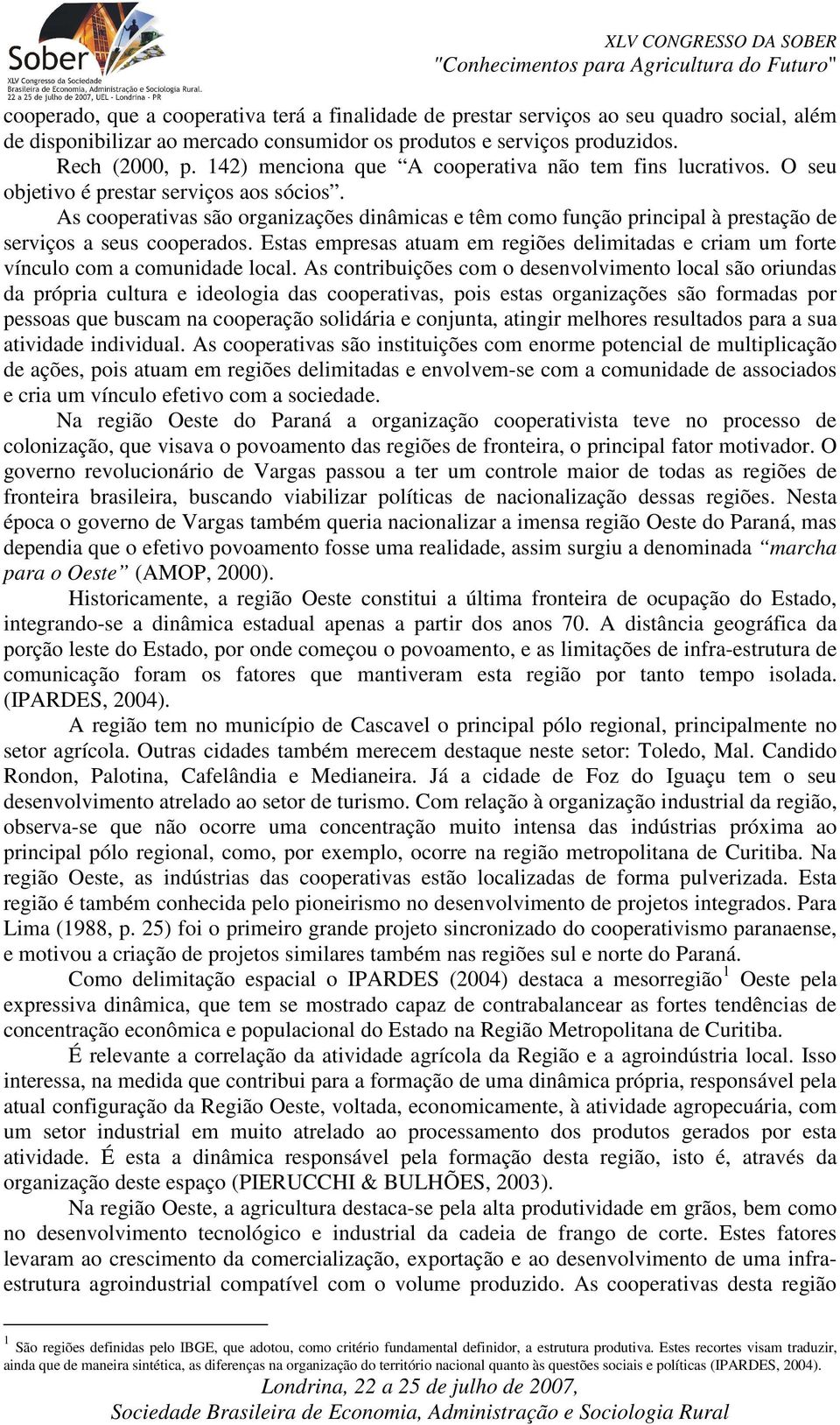 As cooperativas são organizações dinâmicas e têm como função principal à prestação de serviços a seus cooperados.