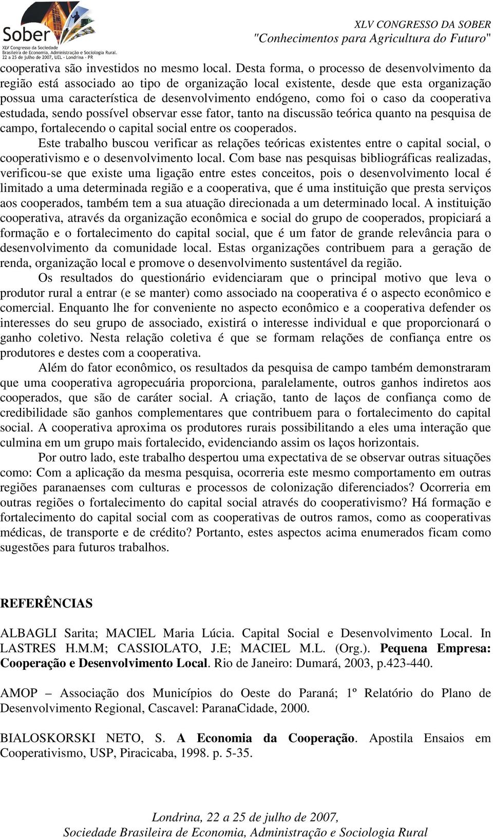 o caso da cooperativa estudada, sendo possível observar esse fator, tanto na discussão teórica quanto na pesquisa de campo, fortalecendo o capital social entre os cooperados.