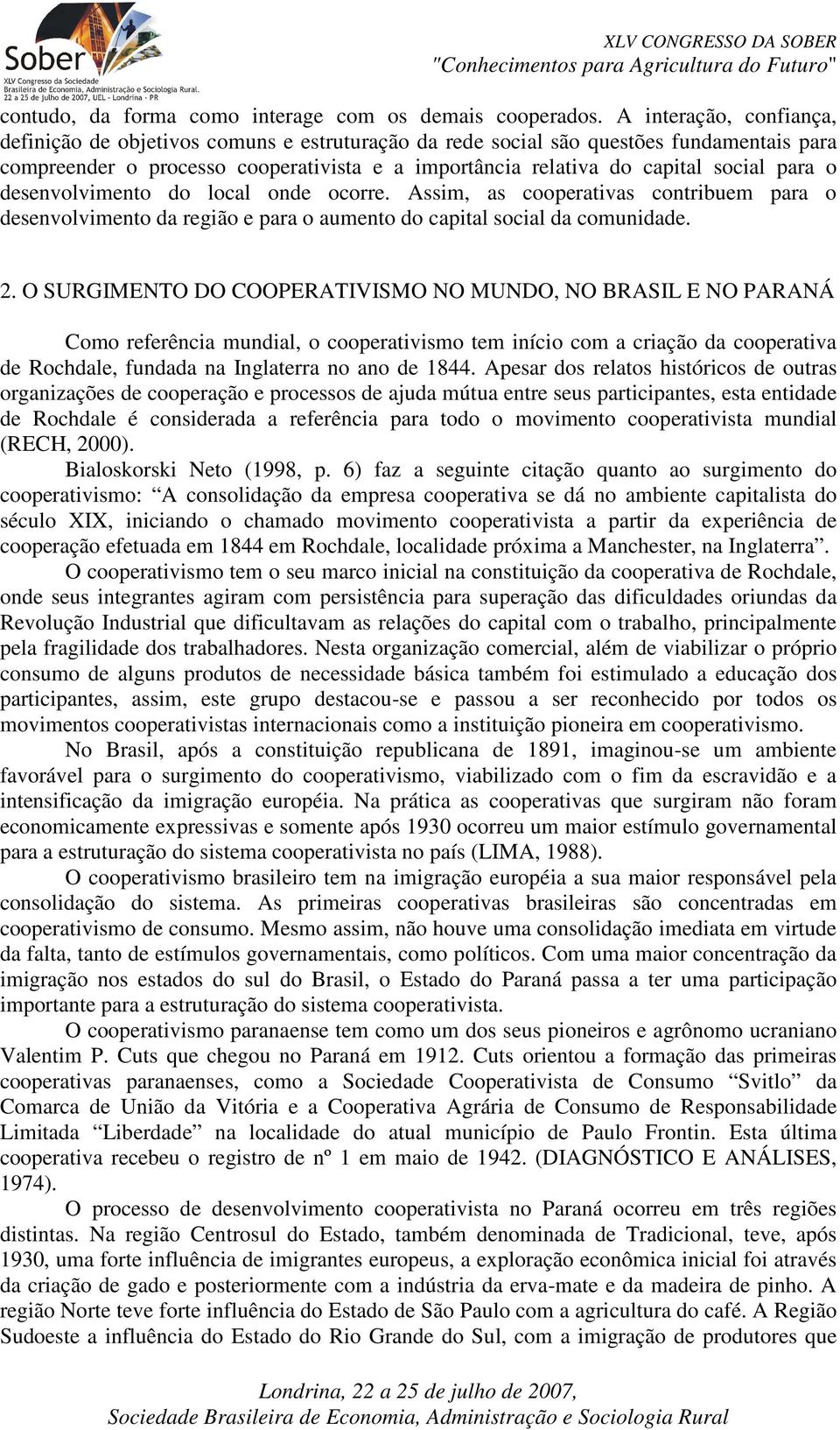 para o desenvolvimento do local onde ocorre. Assim, as cooperativas contribuem para o desenvolvimento da região e para o aumento do capital social da comunidade. 2.