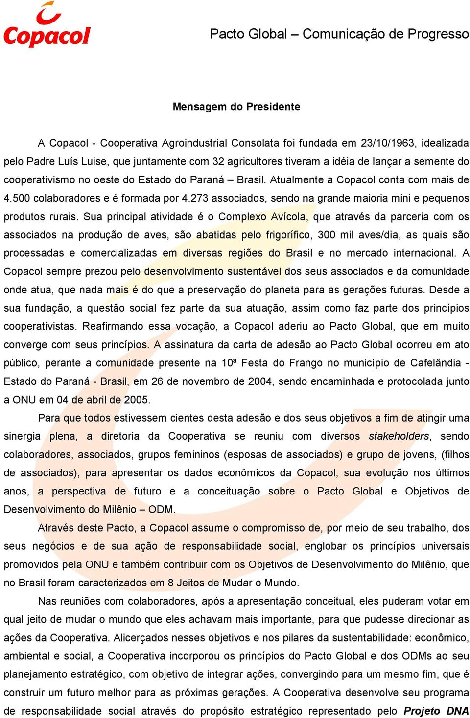 273 associados, sendo na grande maioria mini e pequenos produtos rurais.