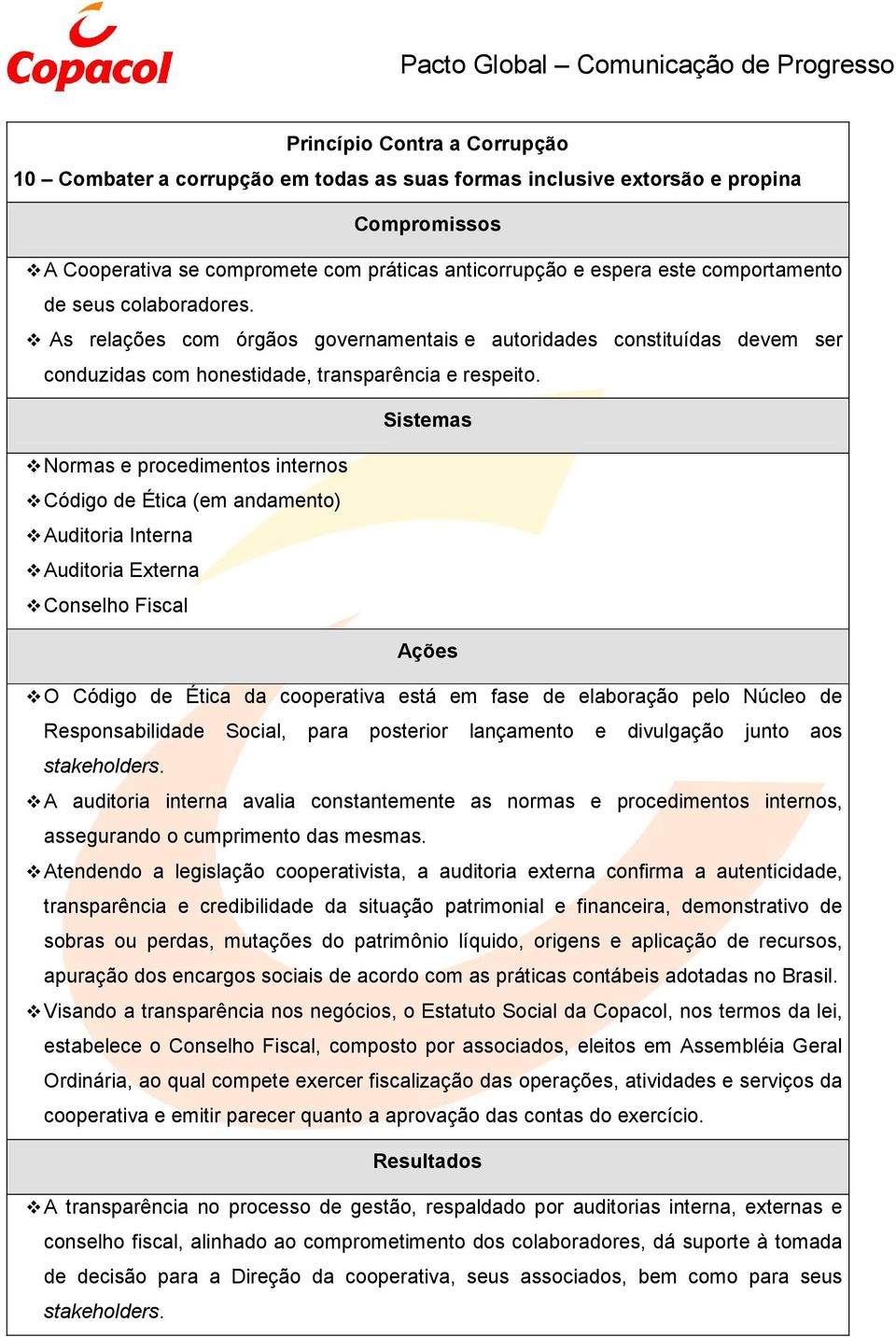 Sistemas Normas e procedimentos internos Código de Ética (em andamento) Auditoria Interna Auditoria Externa Conselho Fiscal Ações O Código de Ética da cooperativa está em fase de elaboração pelo