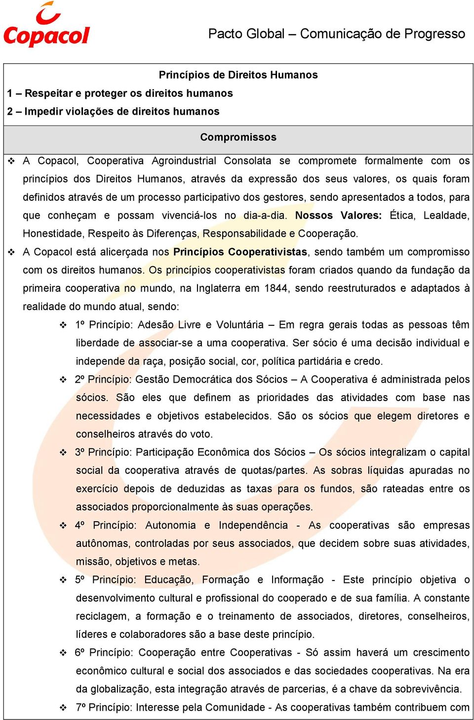 que conheçam e possam vivenciá-los no dia-a-dia. Nossos Valores: Ética, Lealdade, Honestidade, Respeito às Diferenças, Responsabilidade e Cooperação.