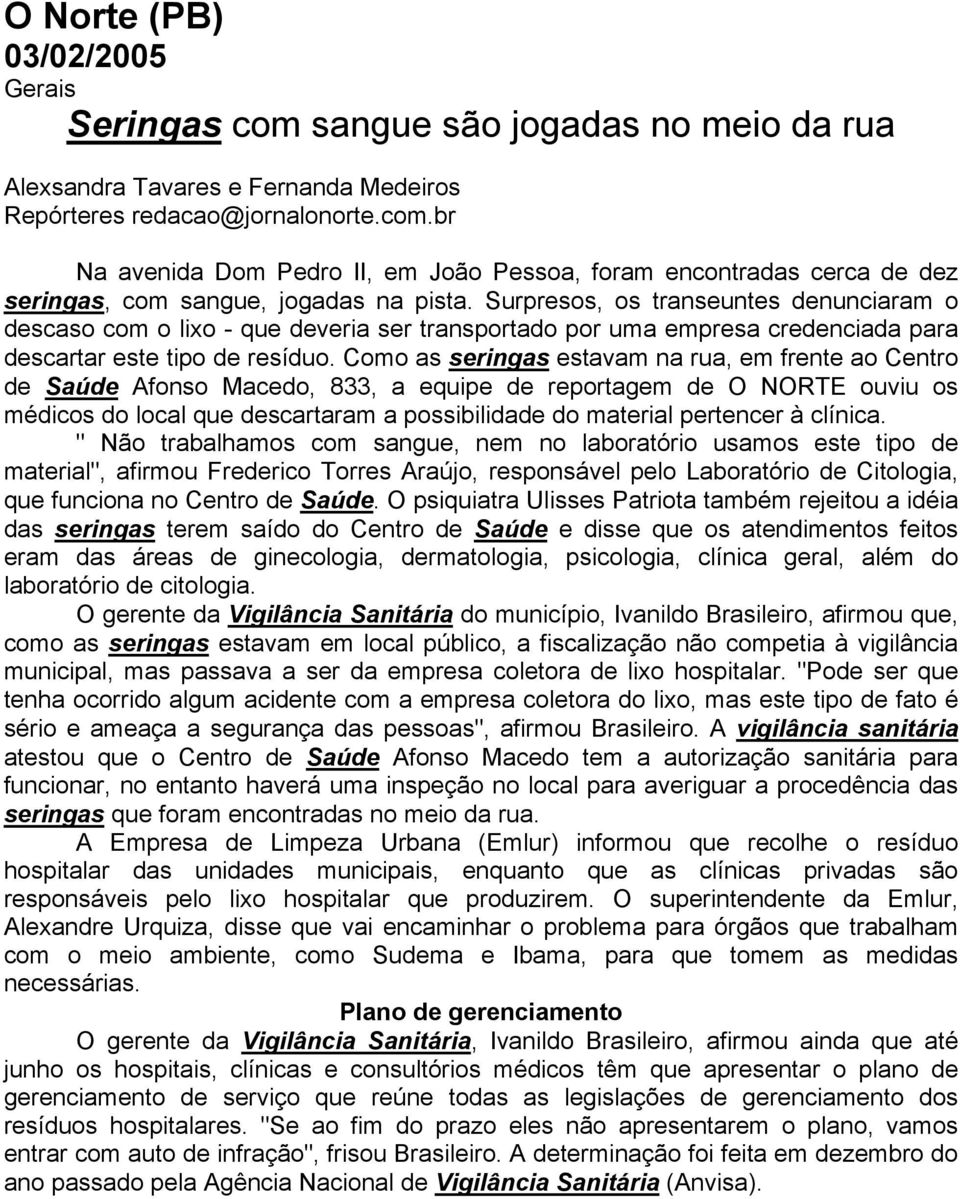 Como as seringas estavam na rua, em frente ao Centro de Saúde Afonso Macedo, 833, a equipe de reportagem de O NORTE ouviu os médicos do local que descartaram a possibilidade do material pertencer à