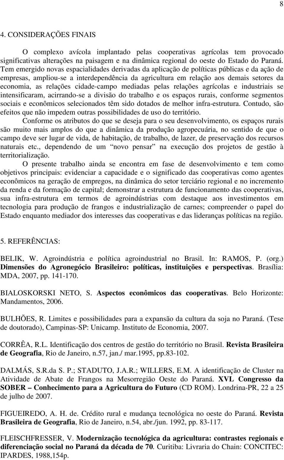 relações cidade-campo mediadas pelas relações agrícolas e industriais se intensificaram, acirrando-se a divisão do trabalho e os espaços rurais, conforme segmentos sociais e econômicos selecionados