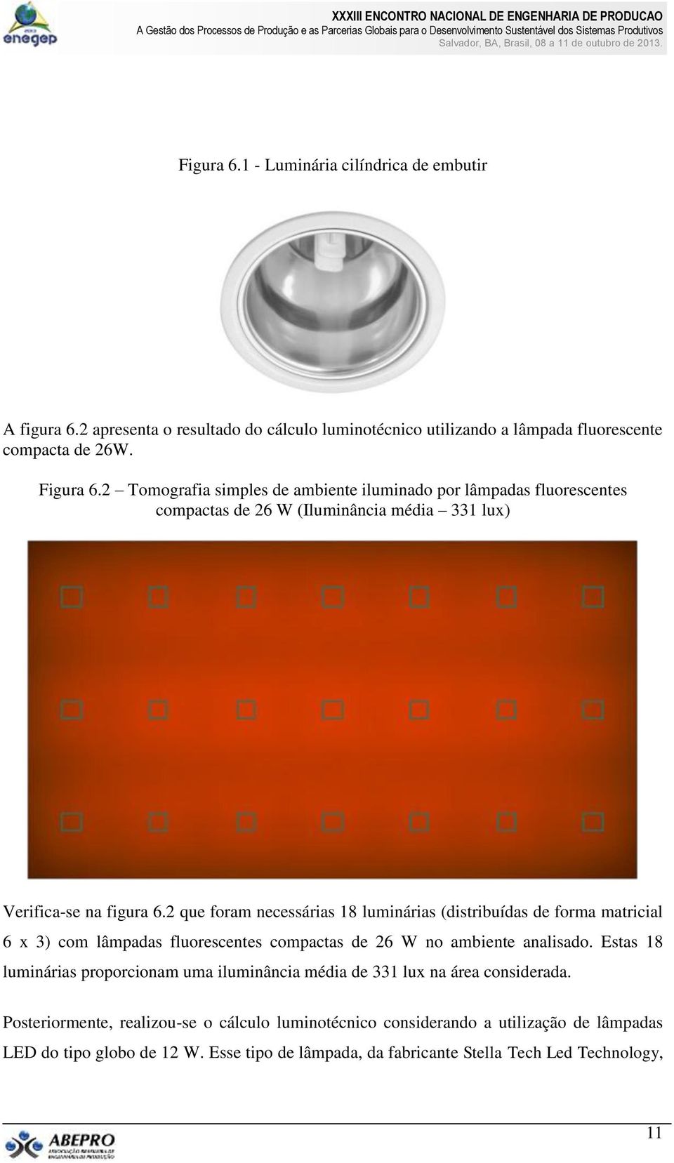 2 que foram necessárias 18 luminárias (distribuídas de forma matricial 6 x 3) com lâmpadas fluorescentes compactas de 26 W no ambiente analisado.