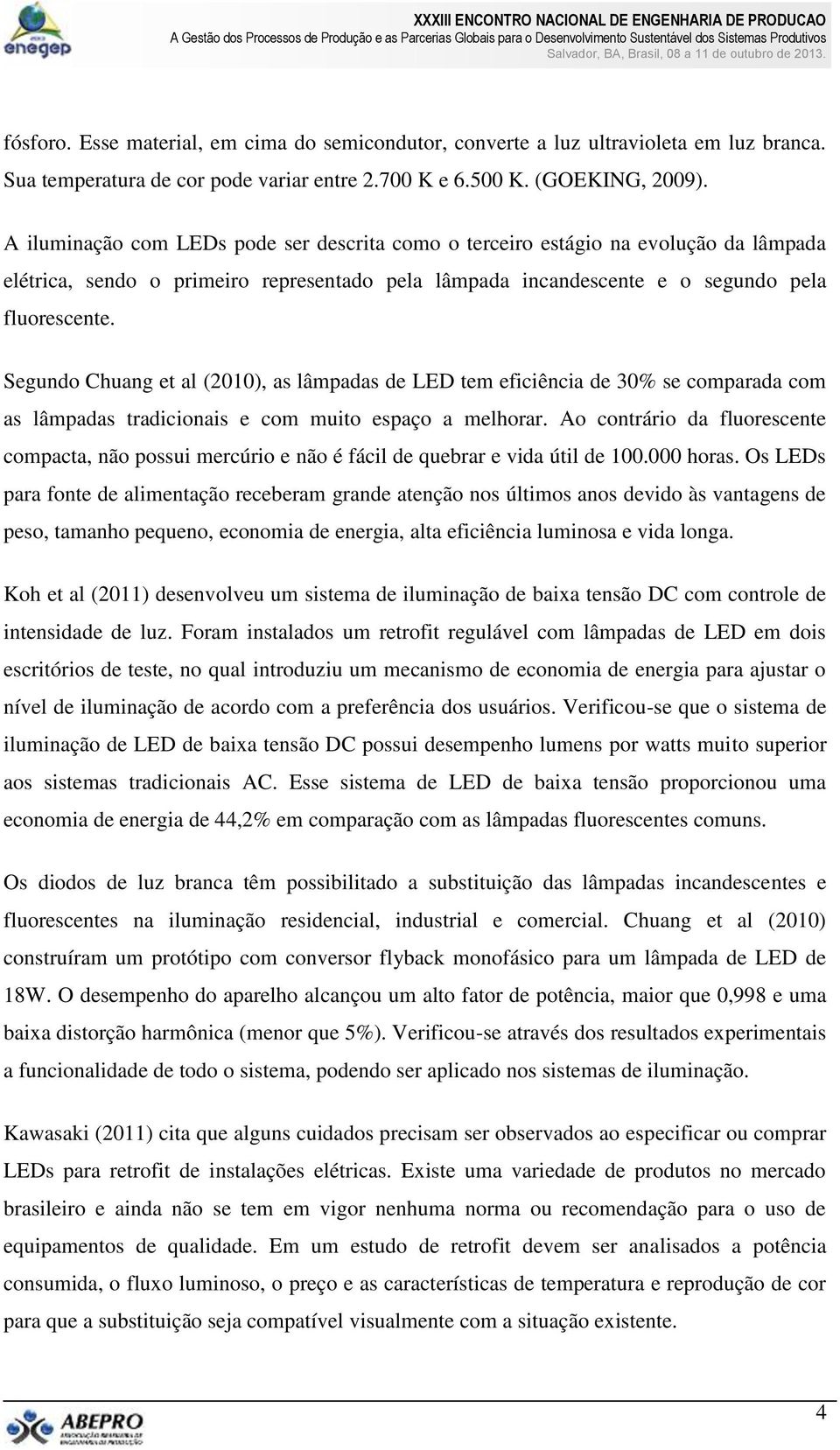 Segundo Chuang et al (2010), as lâmpadas de LED tem eficiência de 30% se comparada com as lâmpadas tradicionais e com muito espaço a melhorar.