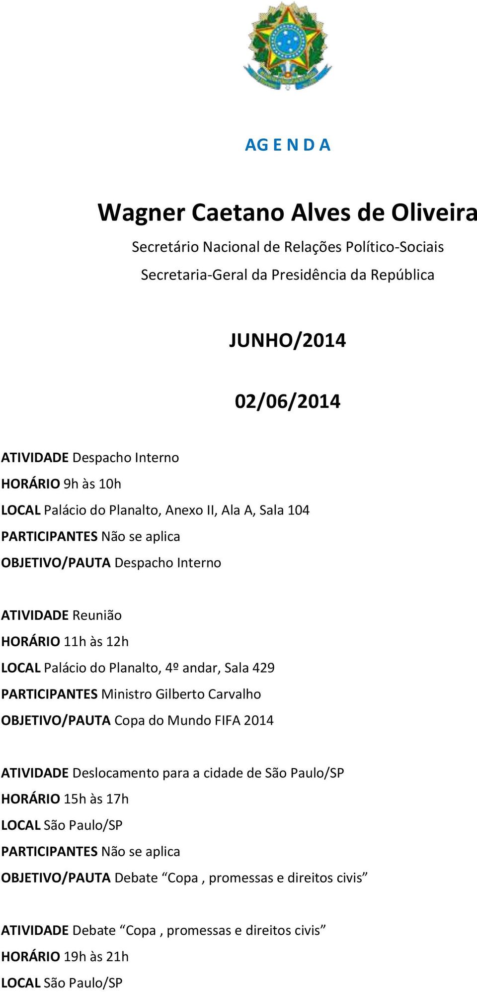 Carvalho OBJETIVO/PAUTA Copa do Mundo FIFA 2014 ATIVIDADE Deslocamento para a cidade de São Paulo/SP HORÁRIO 15h às 17h LOCAL São Paulo/SP