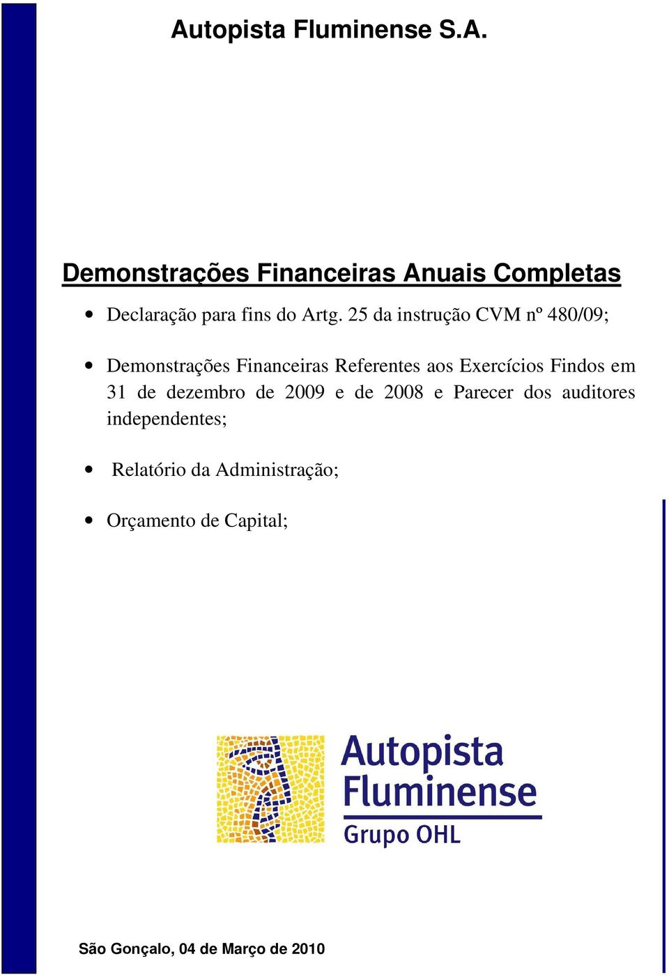 Findos em 31 de dezembro de 2009 e de 2008 e Parecer dos auditores independentes;