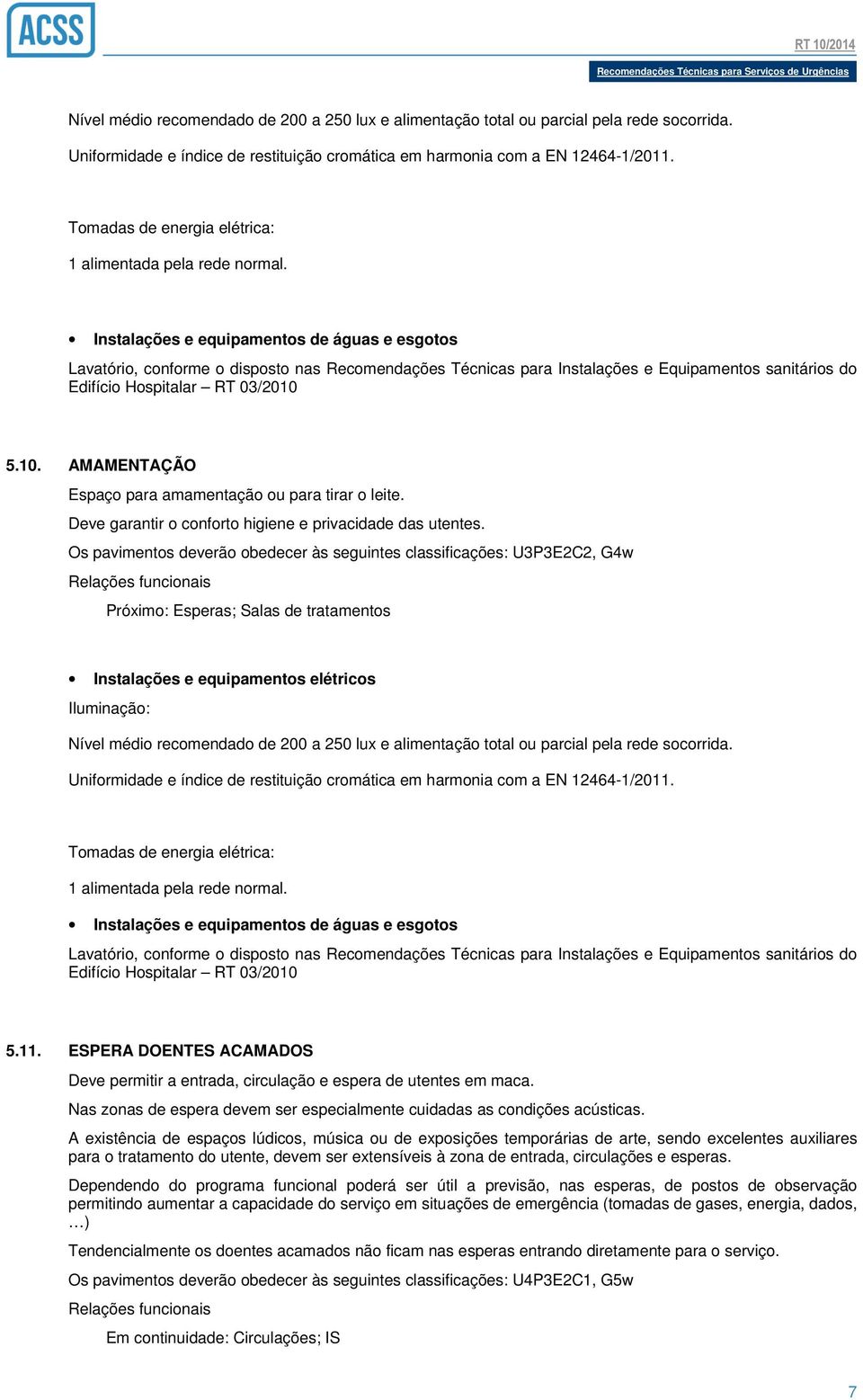 Deve garantir o conforto higiene e privacidade das utentes.