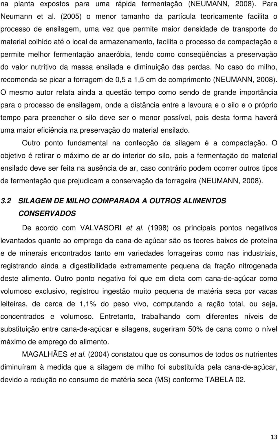 processo de compactação e permite melhor fermentação anaeróbia, tendo como conseqüências a preservação do valor nutritivo da massa ensilada e diminuição das perdas.