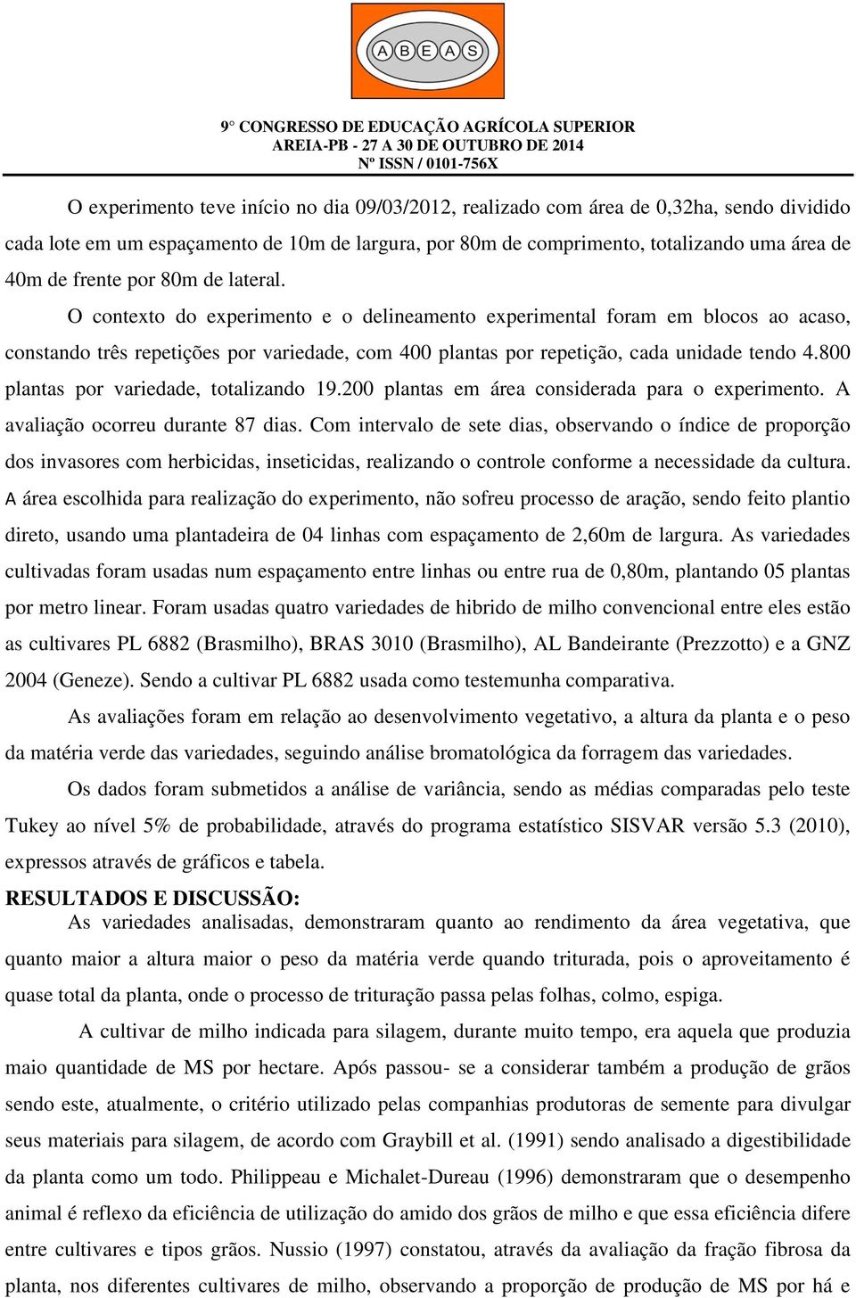 800 plantas por variedade, totalizando 19.200 plantas em área considerada para o experimento. A avaliação ocorreu durante 87 dias.