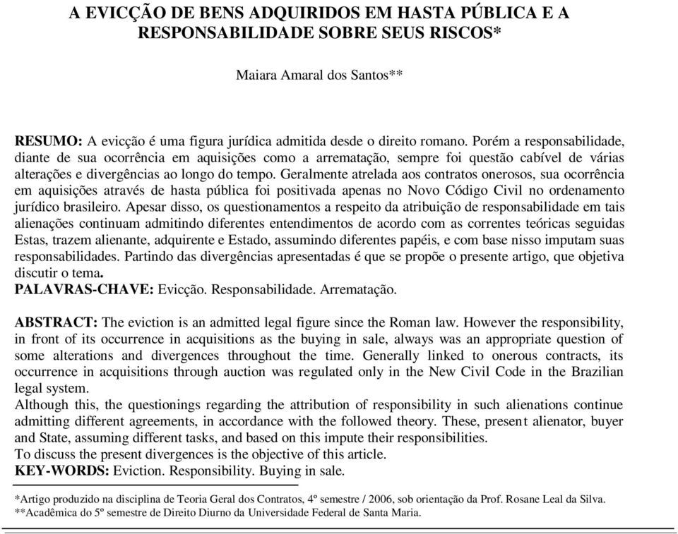 Geralmente atrelada aos contratos onerosos, sua ocorrência em aquisições através de hasta pública foi positivada apenas no Novo Código Civil no ordenamento jurídico brasileiro.