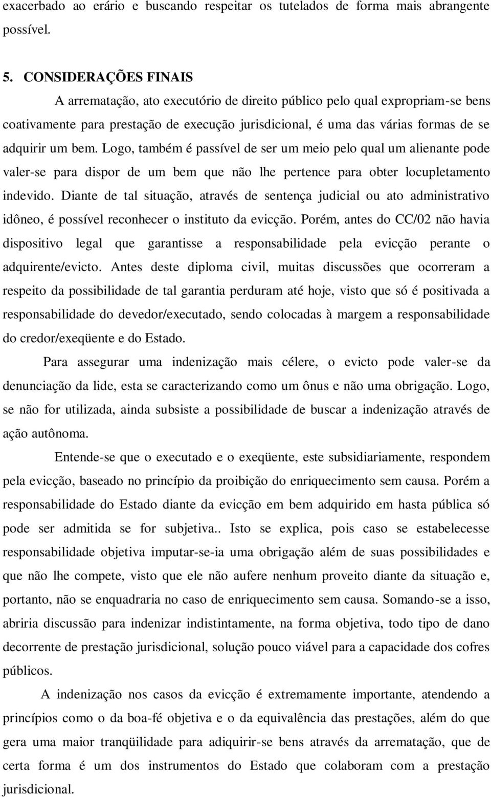 Logo, também é passível de ser um meio pelo qual um alienante pode valer-se para dispor de um bem que não lhe pertence para obter locupletamento indevido.