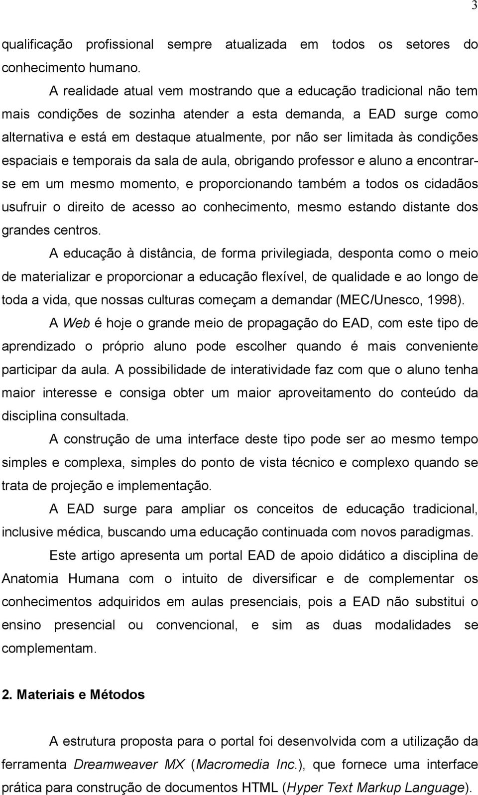 às condições espaciais e temporais da sala de aula, obrigando professor e aluno a encontrarse em um mesmo momento, e proporcionando também a todos os cidadãos usufruir o direito de acesso ao