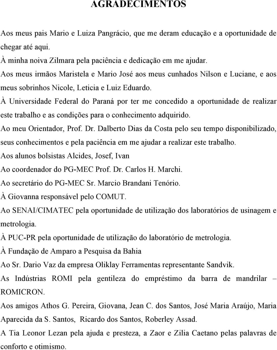 À Universidade Federal do Paraná por ter me concedido a oportunidade de realizar este trabalho e as condições para o conhecimento adquirido. Ao meu Orientador, Prof. Dr.