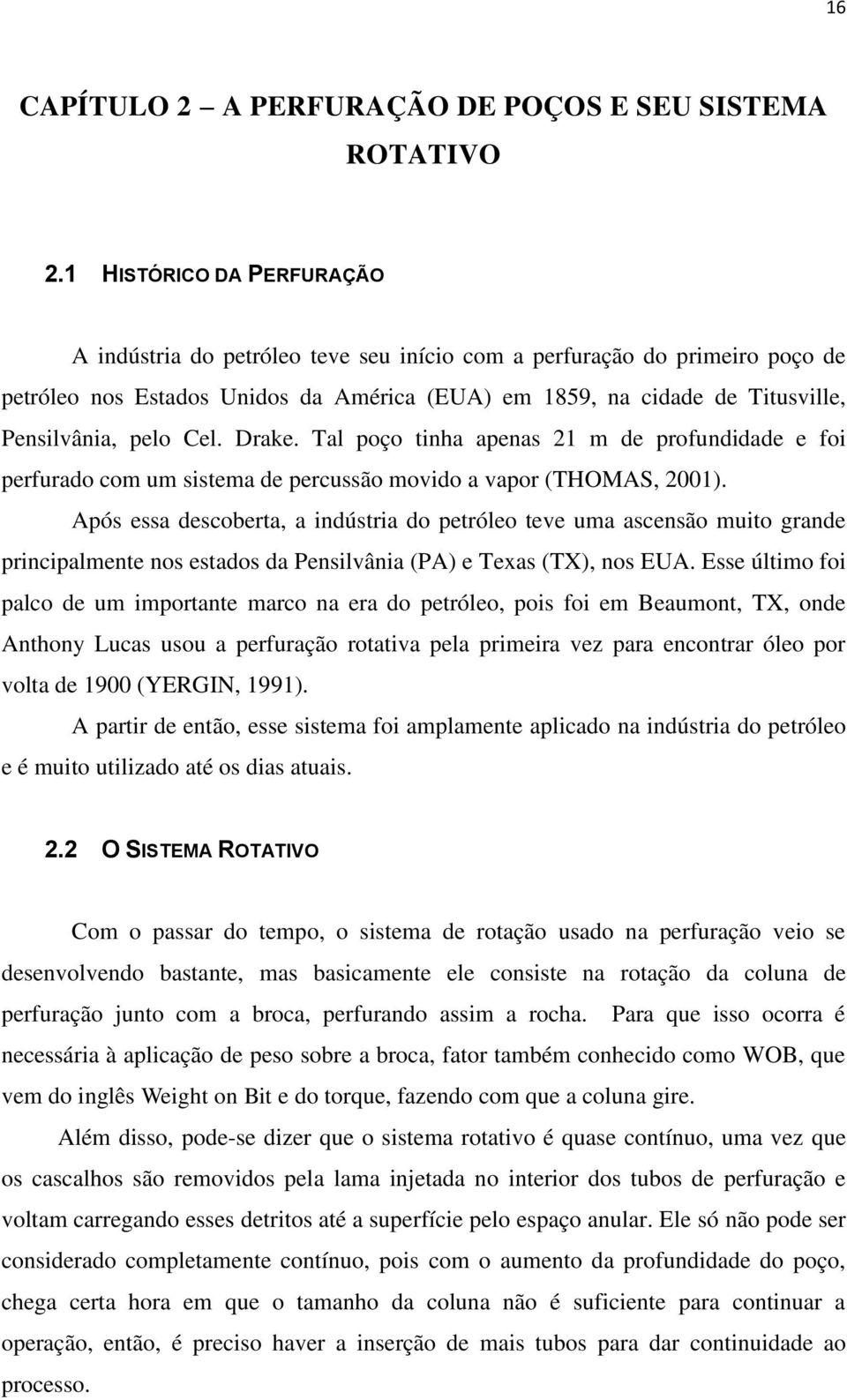 Cel. Drake. Tal poço tinha apenas 21 m de profundidade e foi perfurado com um sistema de percussão movido a vapor (THOMAS, 2001).