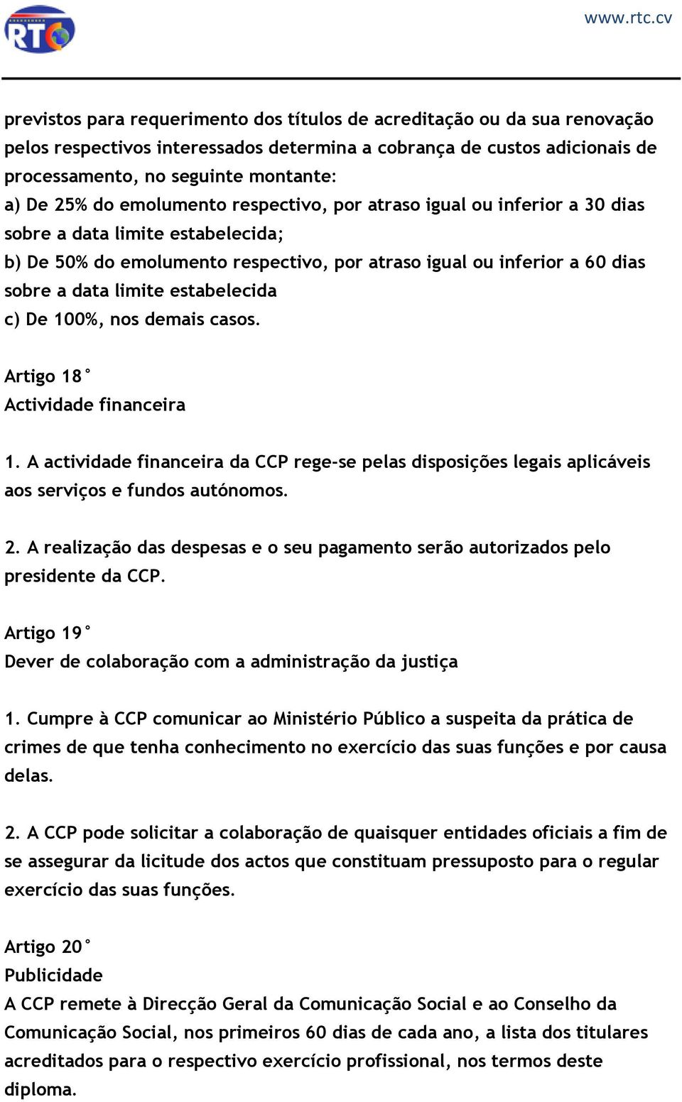 estabelecida c) De 100%, nos demais casos. Artigo 18 Actividade financeira 1. A actividade financeira da CCP rege-se pelas disposições legais aplicáveis aos serviços e fundos autónomos. 2.