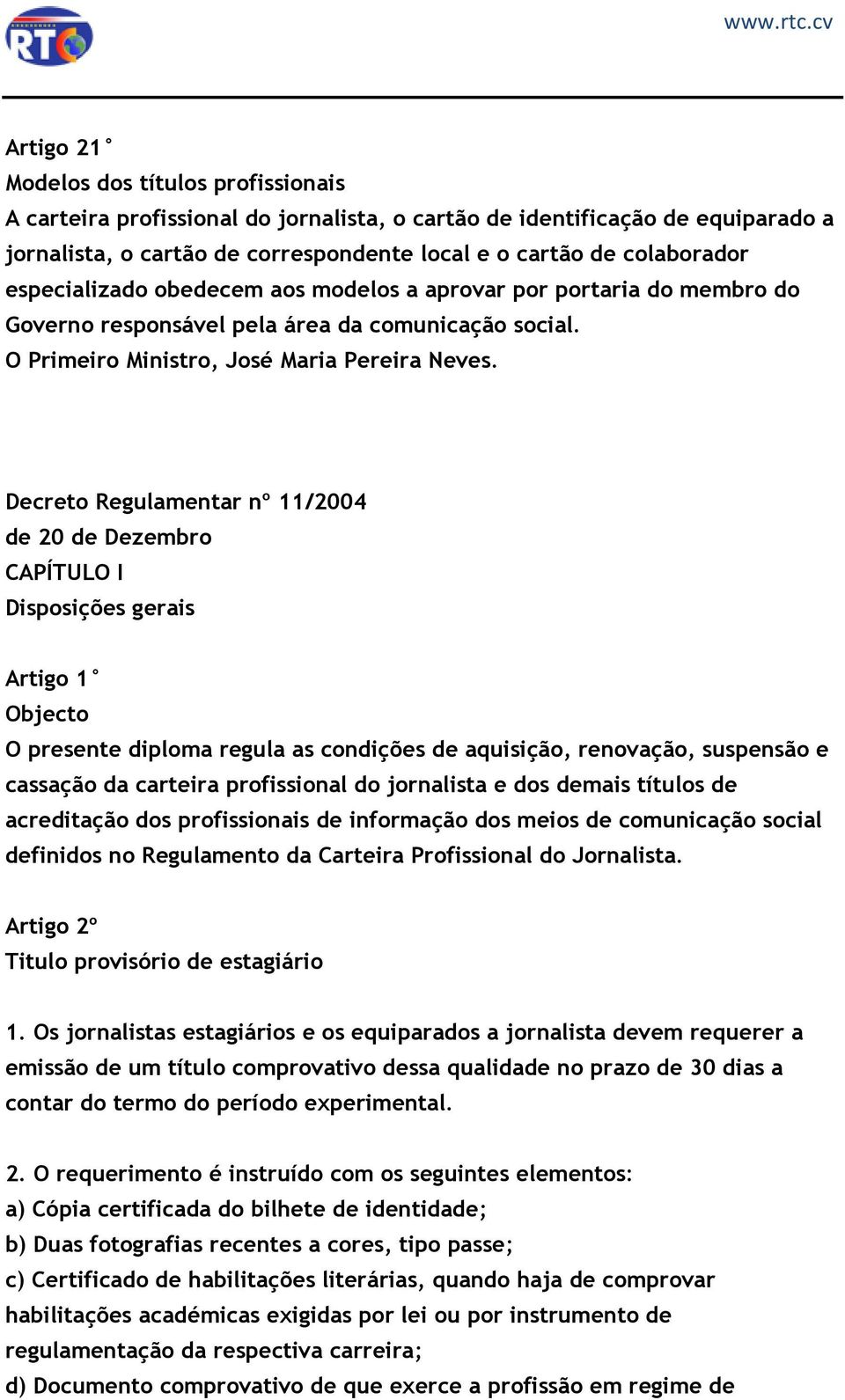 Decreto Regulamentar nº 11/2004 de 20 de Dezembro CAPÍTULO I Disposições gerais Artigo 1 Objecto O presente diploma regula as condições de aquisição, renovação, suspensão e cassação da carteira