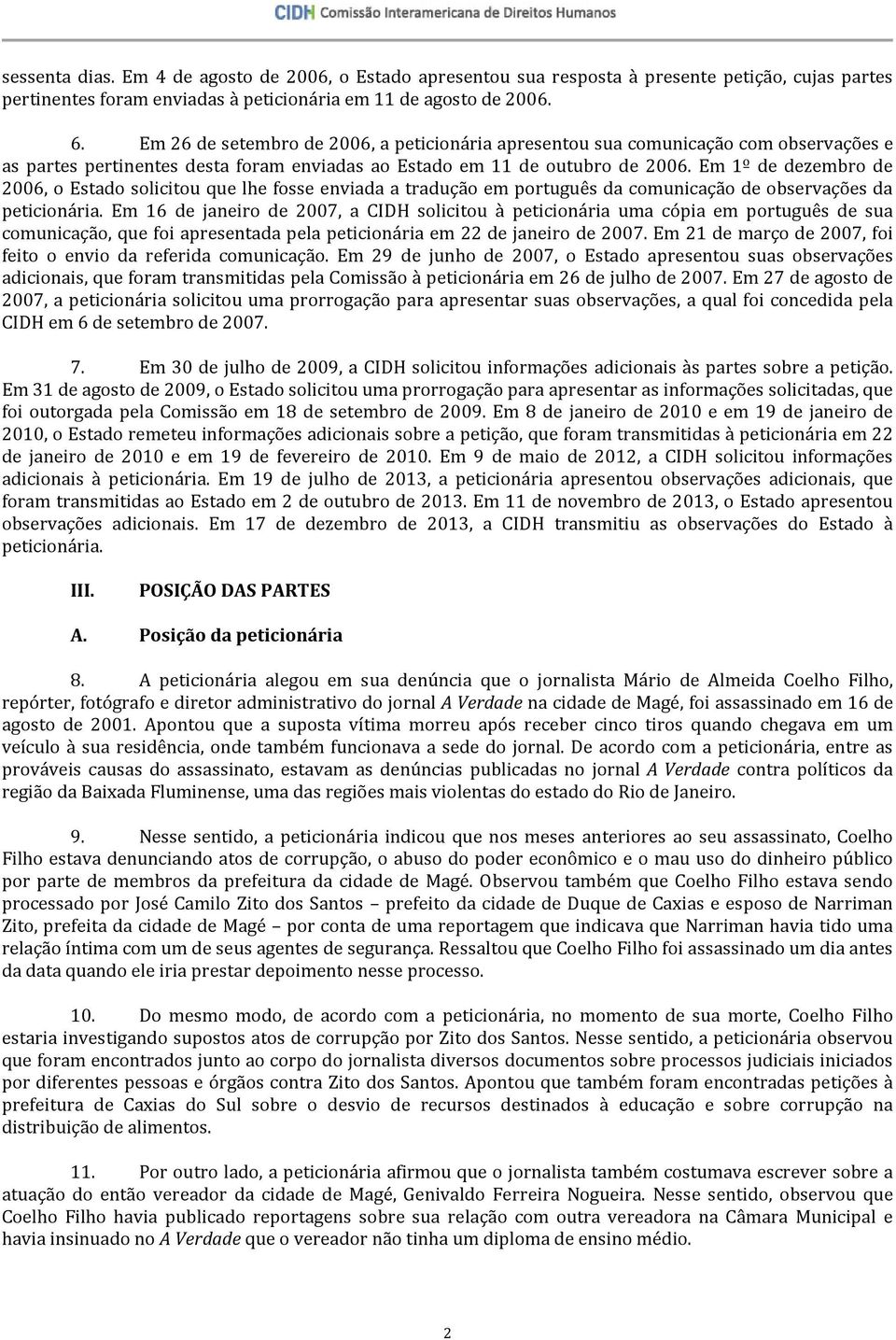 Em 1º de dezembro de 2006, o Estado solicitou que lhe fosse enviada a tradução em português da comunicação de observações da peticionária.