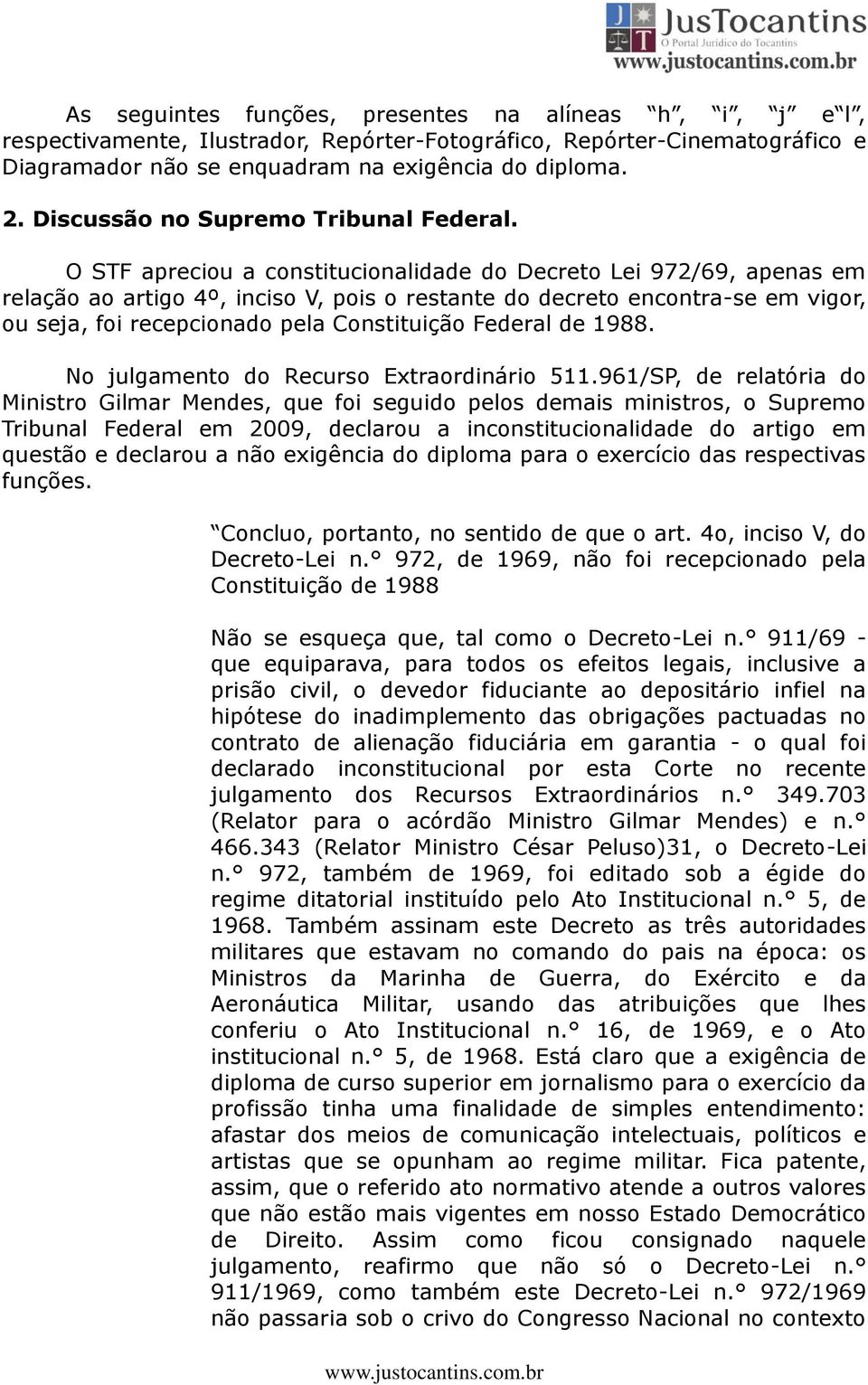 O STF apreciou a constitucionalidade do Decreto Lei 972/69, apenas em relação ao artigo 4º, inciso V, pois o restante do decreto encontra-se em vigor, ou seja, foi recepcionado pela Constituição