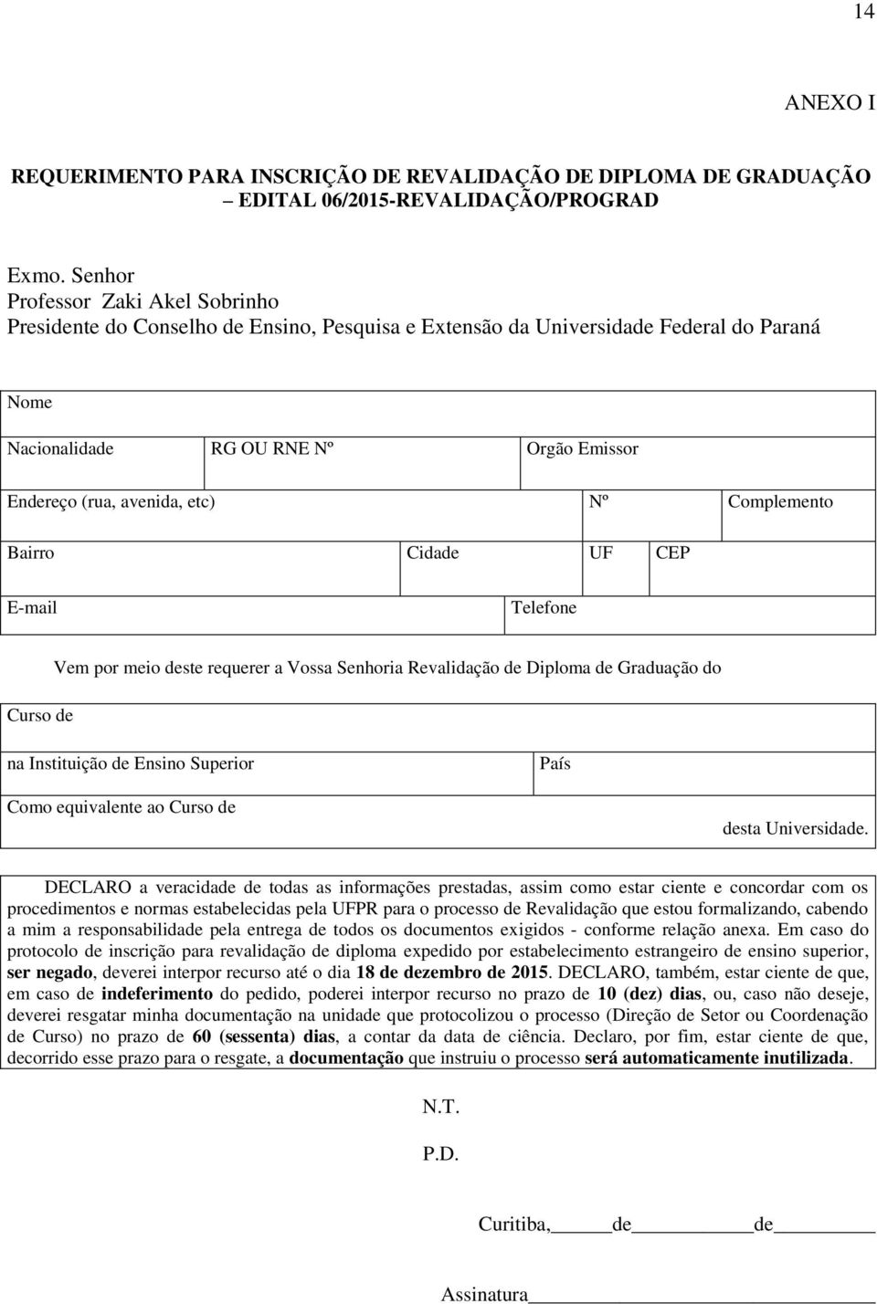 Cidad UF CEP E-mail Tlfon d Vm por mio dst rqurr a Vossa Snhoria Rvalidação d Diploma d Graduação do na Instituição d Ensino Suprior País Como quivalnt ao d dsta Univrsidad.