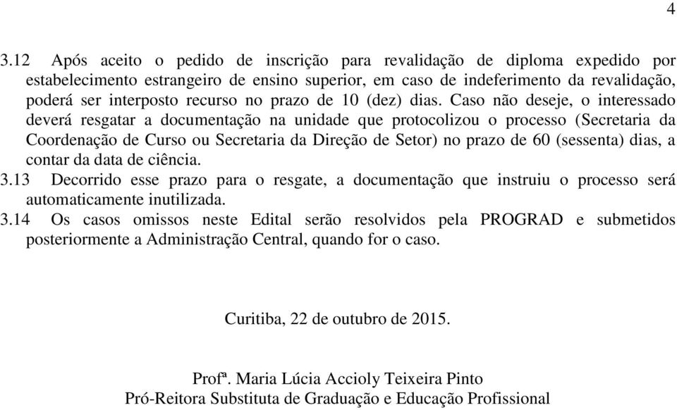 Caso não dsj, o intrssado dvrá rsgatar a documntação na unidad qu protocolizou o procsso (Scrtaria da Coordnação d ou Scrtaria da Dirção d Stor) no prazo d 60 (sssnta) dias, a contar da