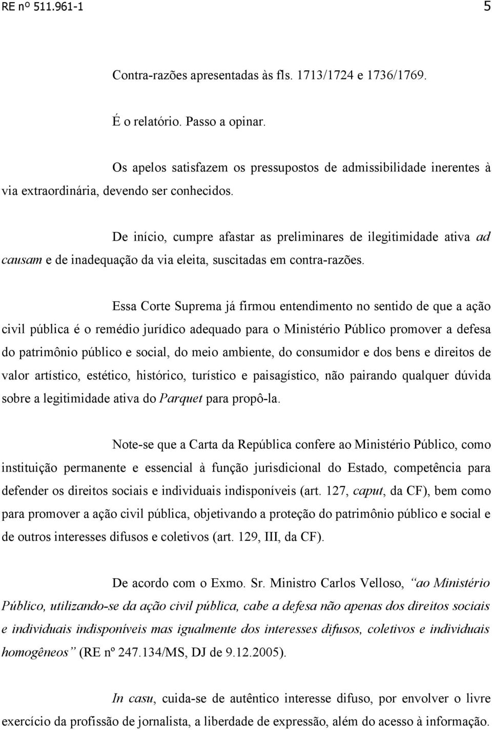 De início, cumpre afastar as preliminares de ilegitimidade ativa ad causam e de inadequação da via eleita, suscitadas em contra-razões.