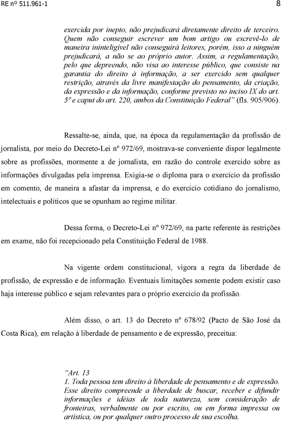 Assim, a regulamentação, pelo que depreendo, não visa ao interesse público, que consiste na garantia do direito à informação, a ser exercido sem qualquer restrição, através da livre manifestação do