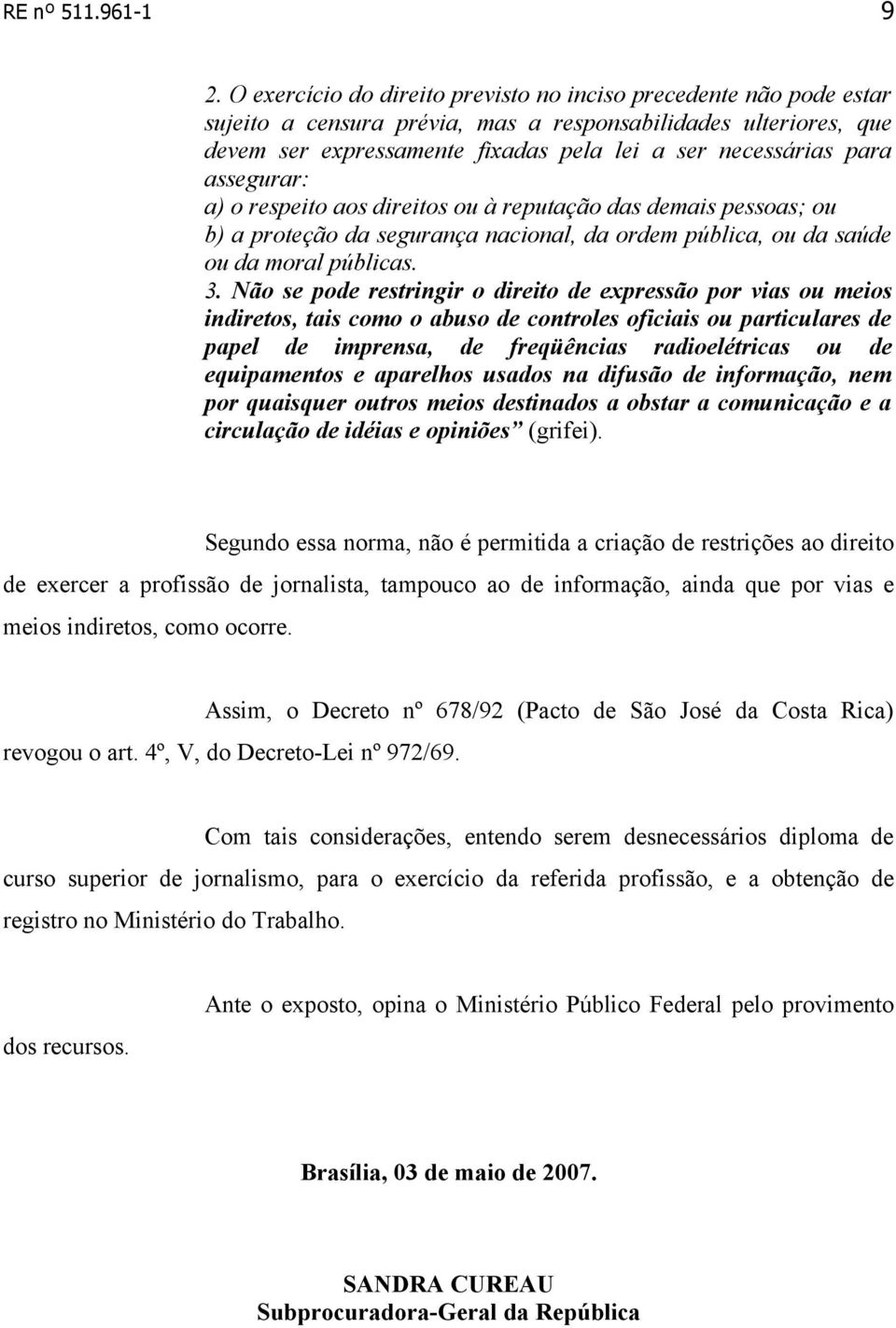 assegurar: a) o respeito aos direitos ou à reputação das demais pessoas; ou b) a proteção da segurança nacional, da ordem pública, ou da saúde ou da moral públicas. 3.