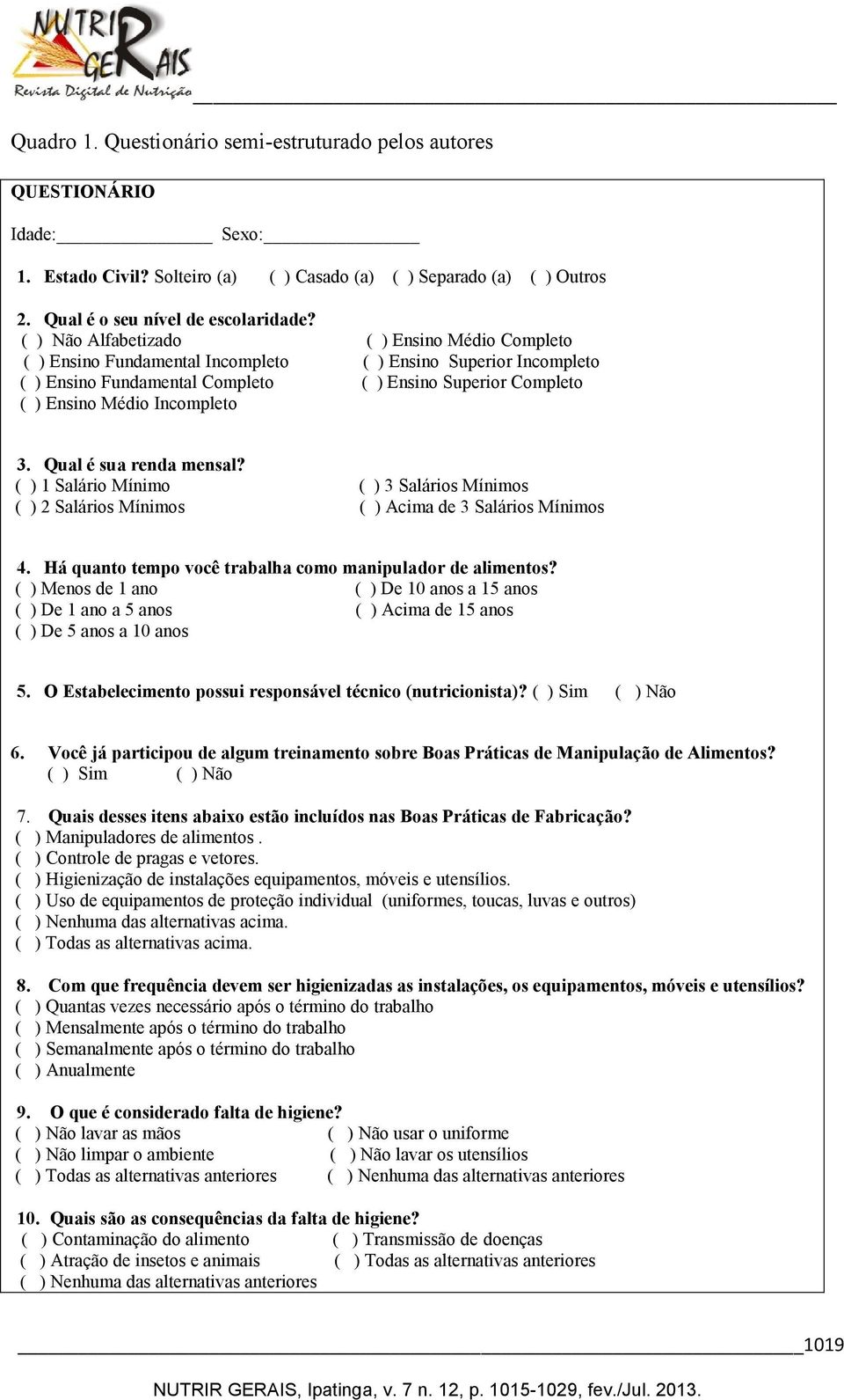 Incompleto 3. Qual é sua renda mensal? ( ) 1 Salário Mínimo ( ) 3 Salários Mínimos ( ) 2 Salários Mínimos ( ) Acima de 3 Salários Mínimos 4.