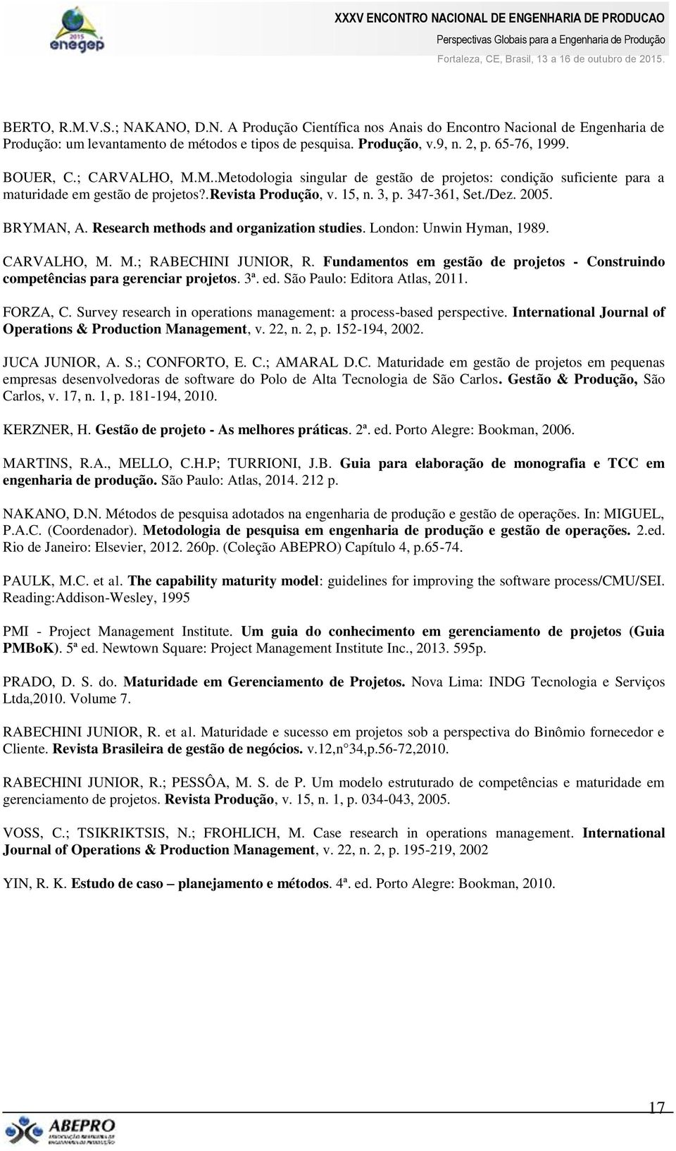 Research methods and organization studies. London: Unwin Hyman, 1989. CARVALHO, M. M.; RABECHINI JUNIOR, R. Fundamentos em gestão de projetos - Construindo competências para gerenciar projetos. 3ª.