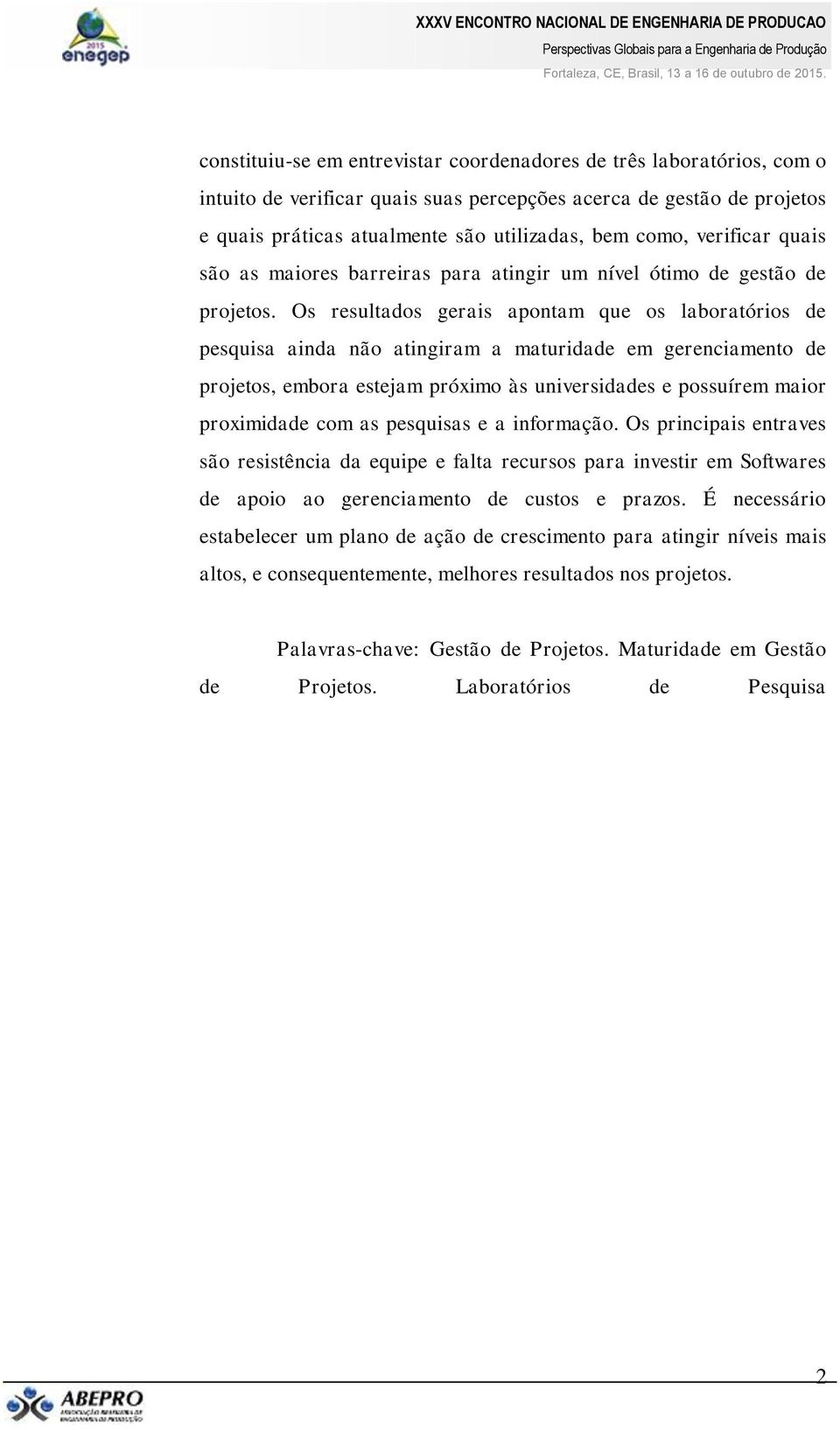 Os resultados gerais apontam que os laboratórios de pesquisa ainda não atingiram a maturidade em gerenciamento de projetos, embora estejam próximo às universidades e possuírem maior proximidade com