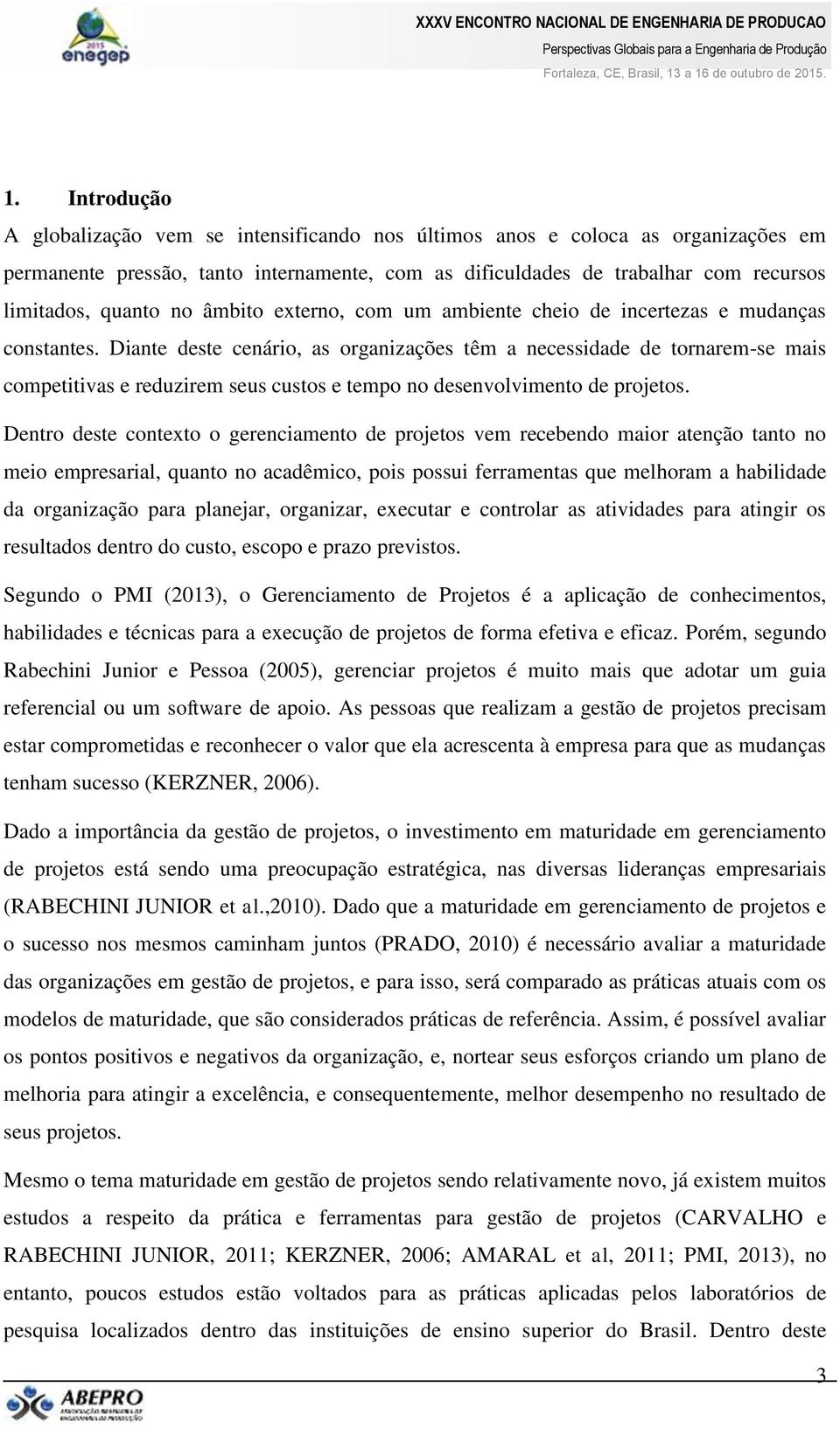 Diante deste cenário, as organizações têm a necessidade de tornarem-se mais competitivas e reduzirem seus custos e tempo no desenvolvimento de projetos.