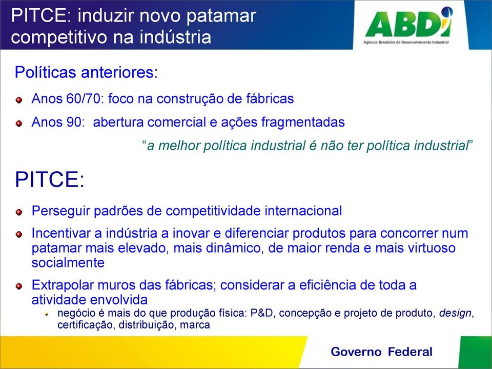 inovar e diferenciar produtos para concorrer num patamar mais elevado, mais dinâmico, de maior renda e mais virtuoso socialmente Extrapolar muros das fábricas;