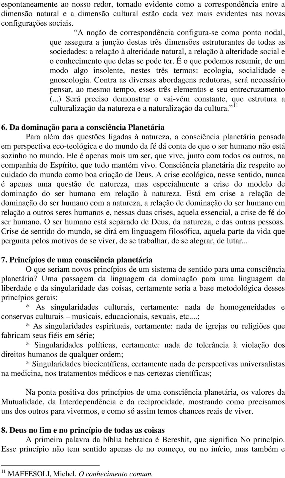 social e o conhecimento que delas se pode ter. É o que podemos resumir, de um modo algo insolente, nestes três termos: ecologia, socialidade e gnoseologia.