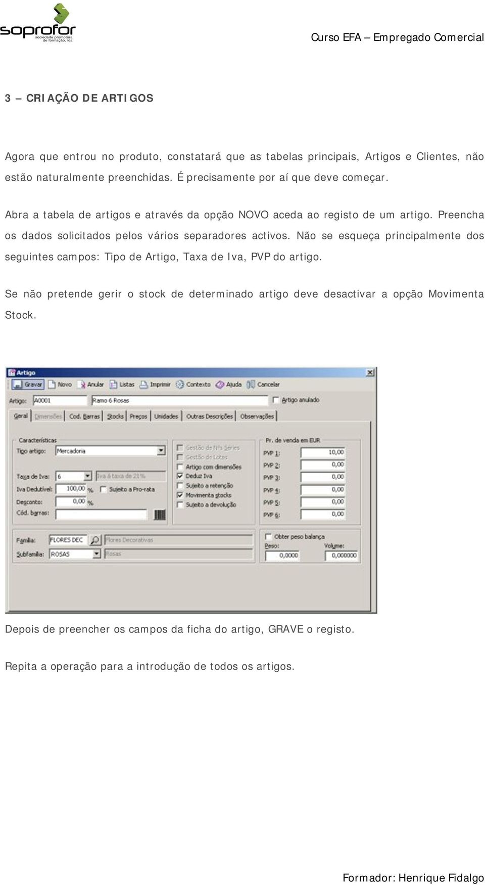 Preencha os dados solicitados pelos vários separadores activos. Não se esqueça principalmente dos seguintes campos: Tipo de Artigo, Taxa de Iva, PVP do artigo.