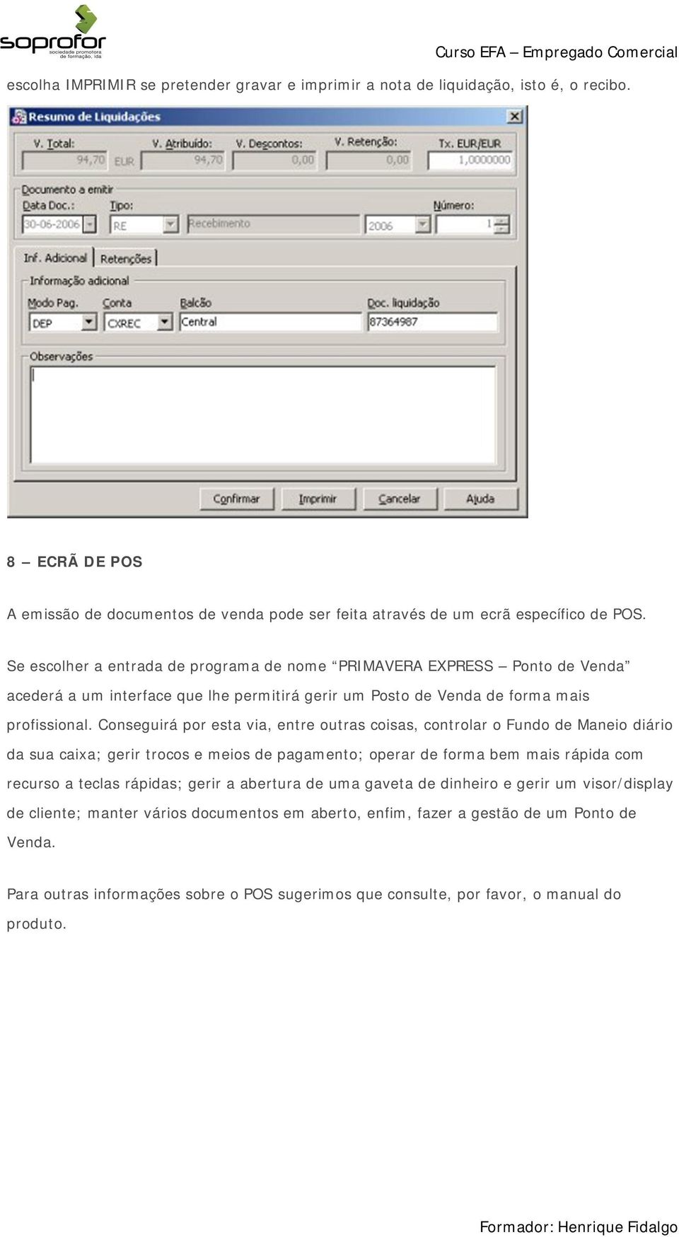 Conseguirá por esta via, entre outras coisas, controlar o Fundo de Maneio diário da sua caixa; gerir trocos e meios de pagamento; operar de forma bem mais rápida com recurso a teclas rápidas; gerir a