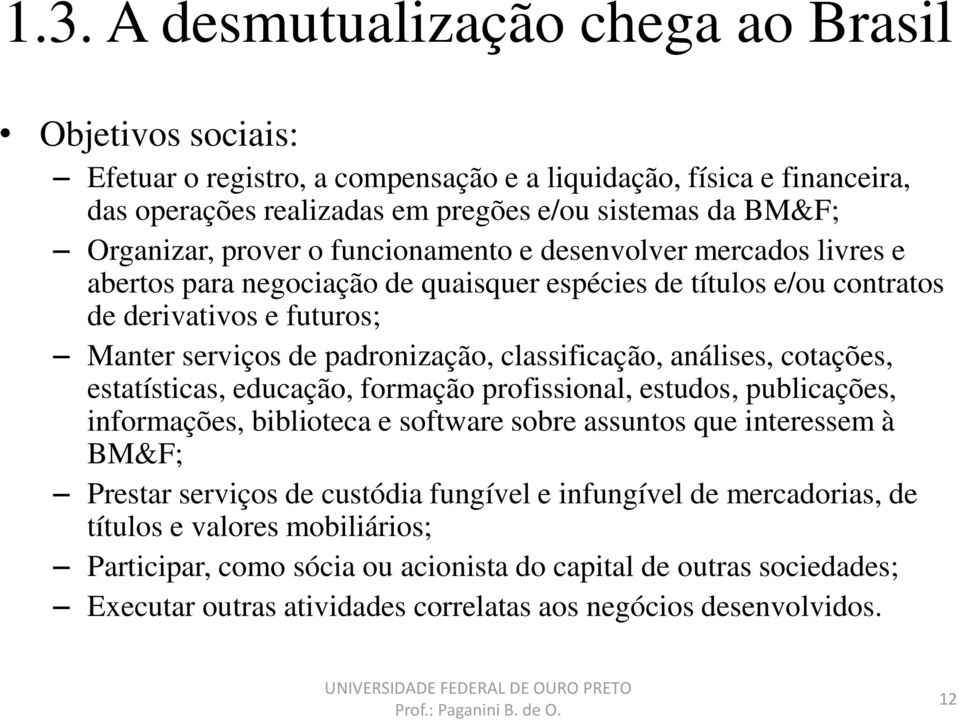 classificação, análises, cotações, estatísticas, educação, formação profissional, estudos, publicações, informações, biblioteca e software sobre assuntos que interessem à BM&F; Prestar serviços de