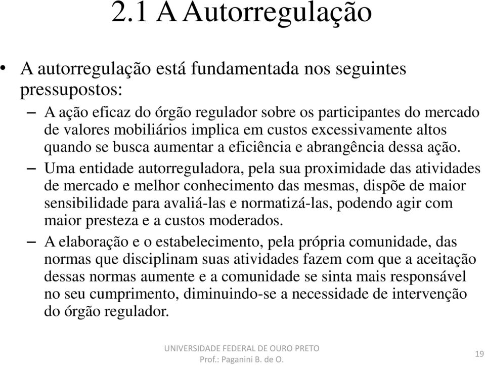 Uma entidade autorreguladora, pela sua proximidade das atividades de mercado e melhor conhecimento das mesmas, dispõe de maior sensibilidade para avaliá-las e normatizá-las, podendo agir com