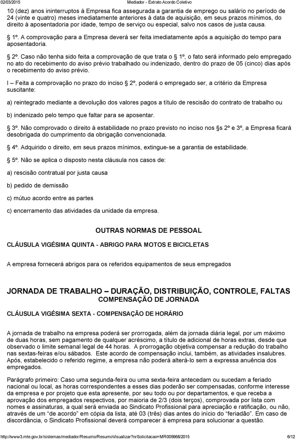 A comprovação para a Empresa deverá ser feita imediatamente após a aquisição do tempo para aposentadoria. 2º.