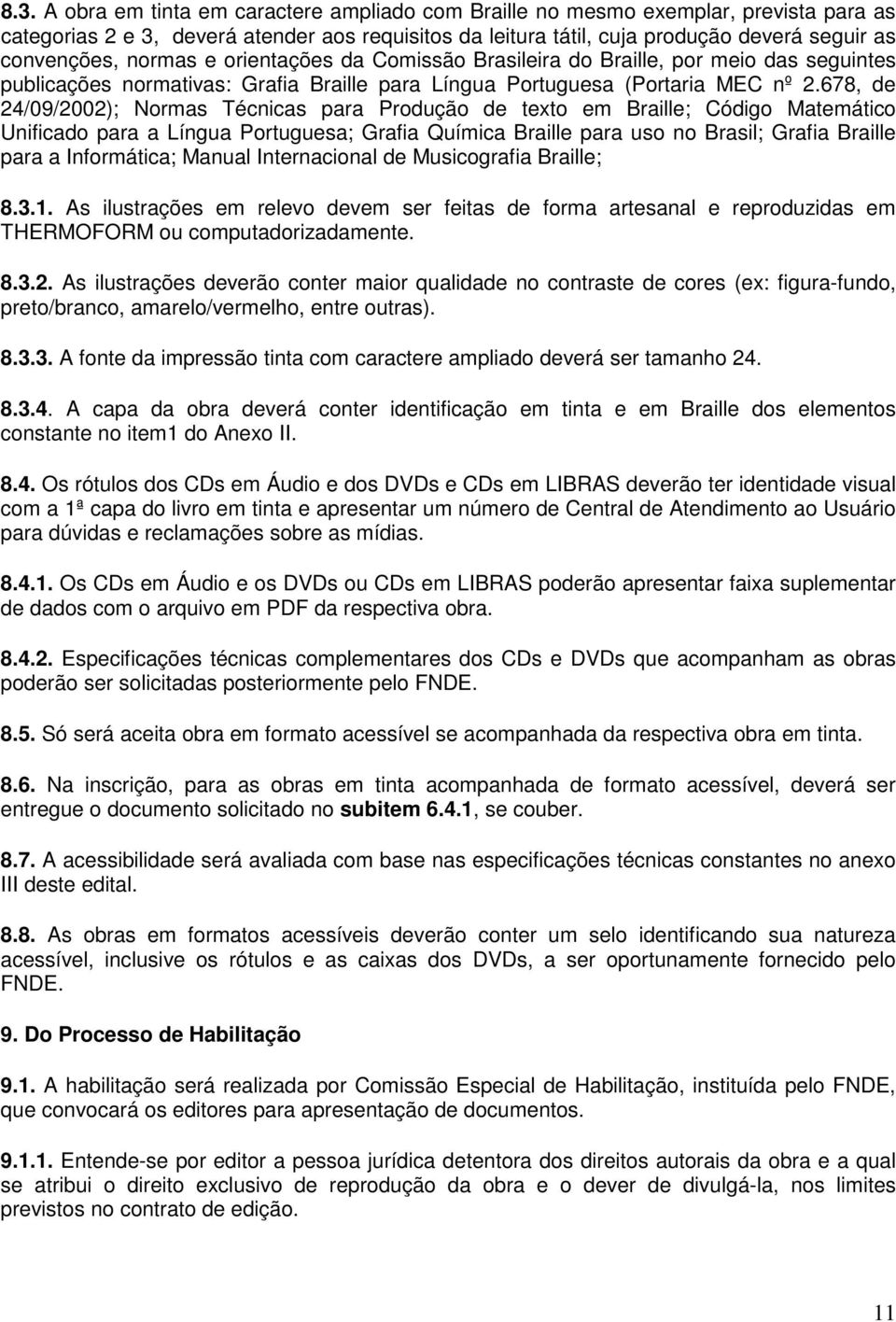 678, de 24/09/2002); Normas Técnicas para Produção de texto em Braille; Código Matemático Unificado para a Língua Portuguesa; Grafia Química Braille para uso no Brasil; Grafia Braille para a