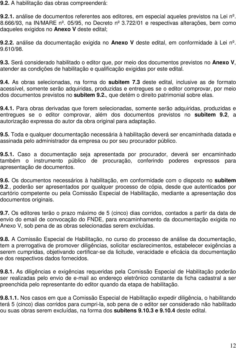 Será considerado habilitado o editor que, por meio dos documentos previstos no Anexo V, atender as condições de habilitação e qualificação exigidas por este edital. 9.4.