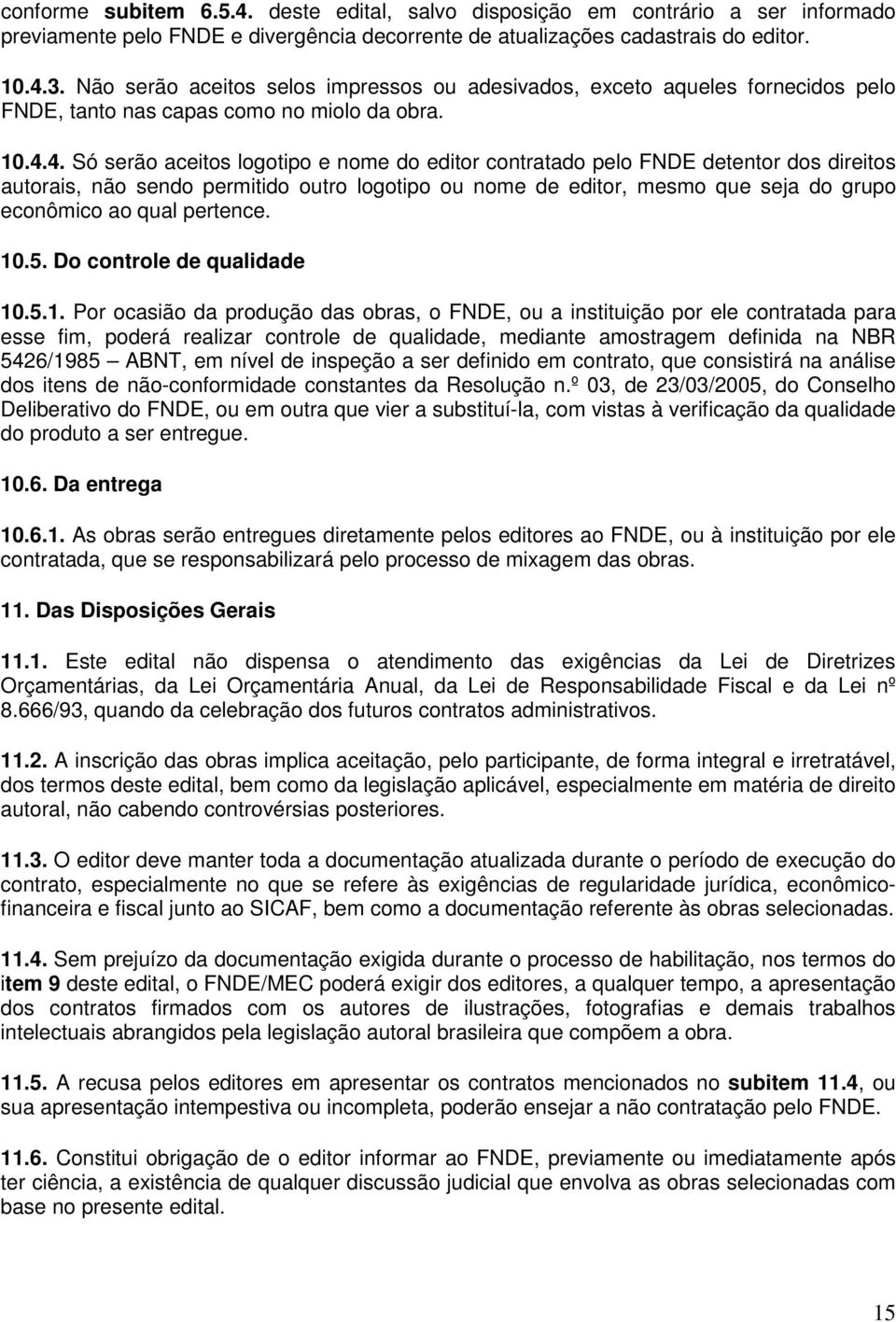 4. Só serão aceitos logotipo e nome do editor contratado pelo FNDE detentor dos direitos autorais, não sendo permitido outro logotipo ou nome de editor, mesmo que seja do grupo econômico ao qual